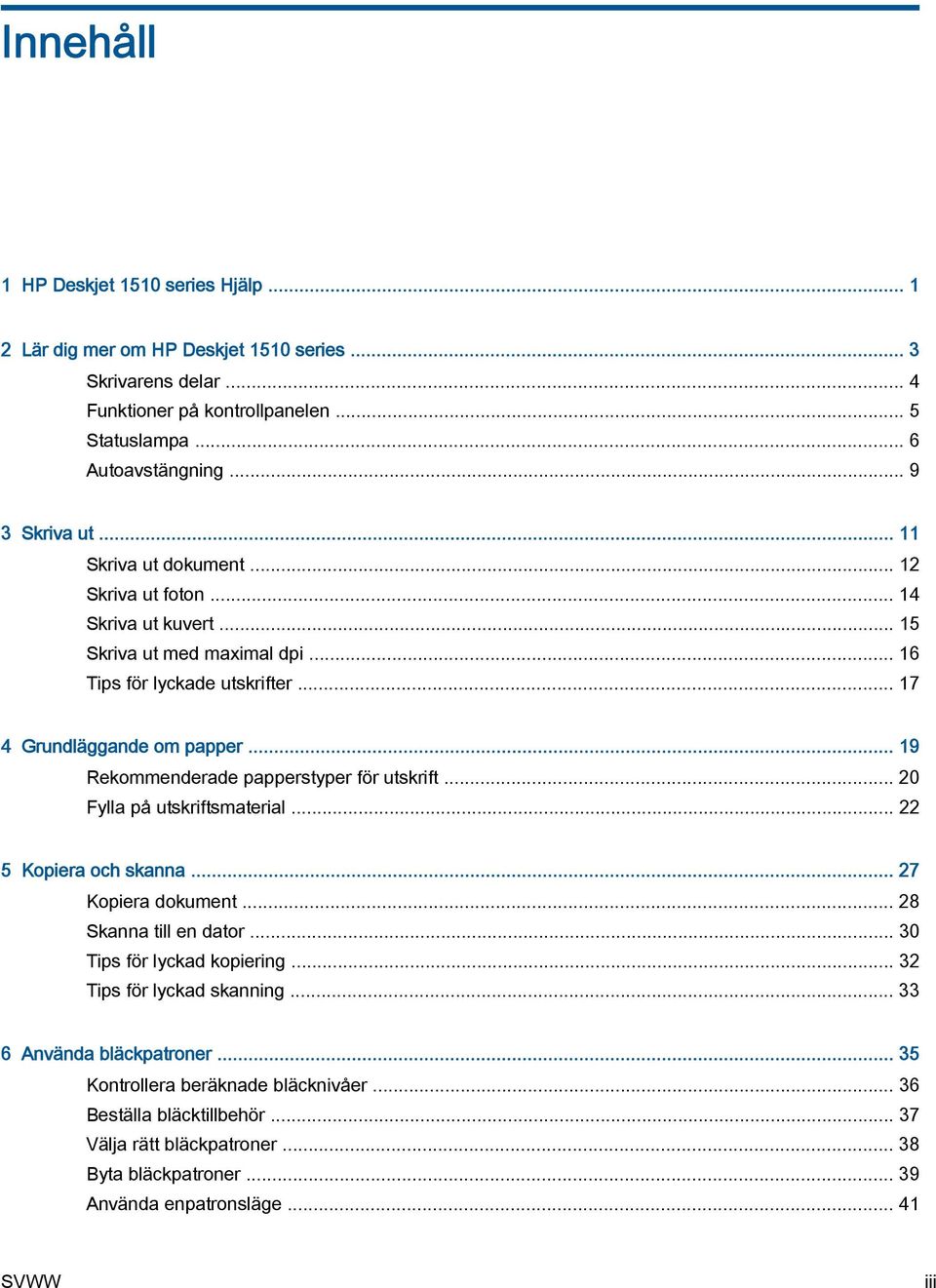.. 19 Rekommenderade papperstyper för utskrift... 20 Fylla på utskriftsmaterial... 22 5 Kopiera och skanna... 27 Kopiera dokument... 28 Skanna till en dator... 30 Tips för lyckad kopiering.