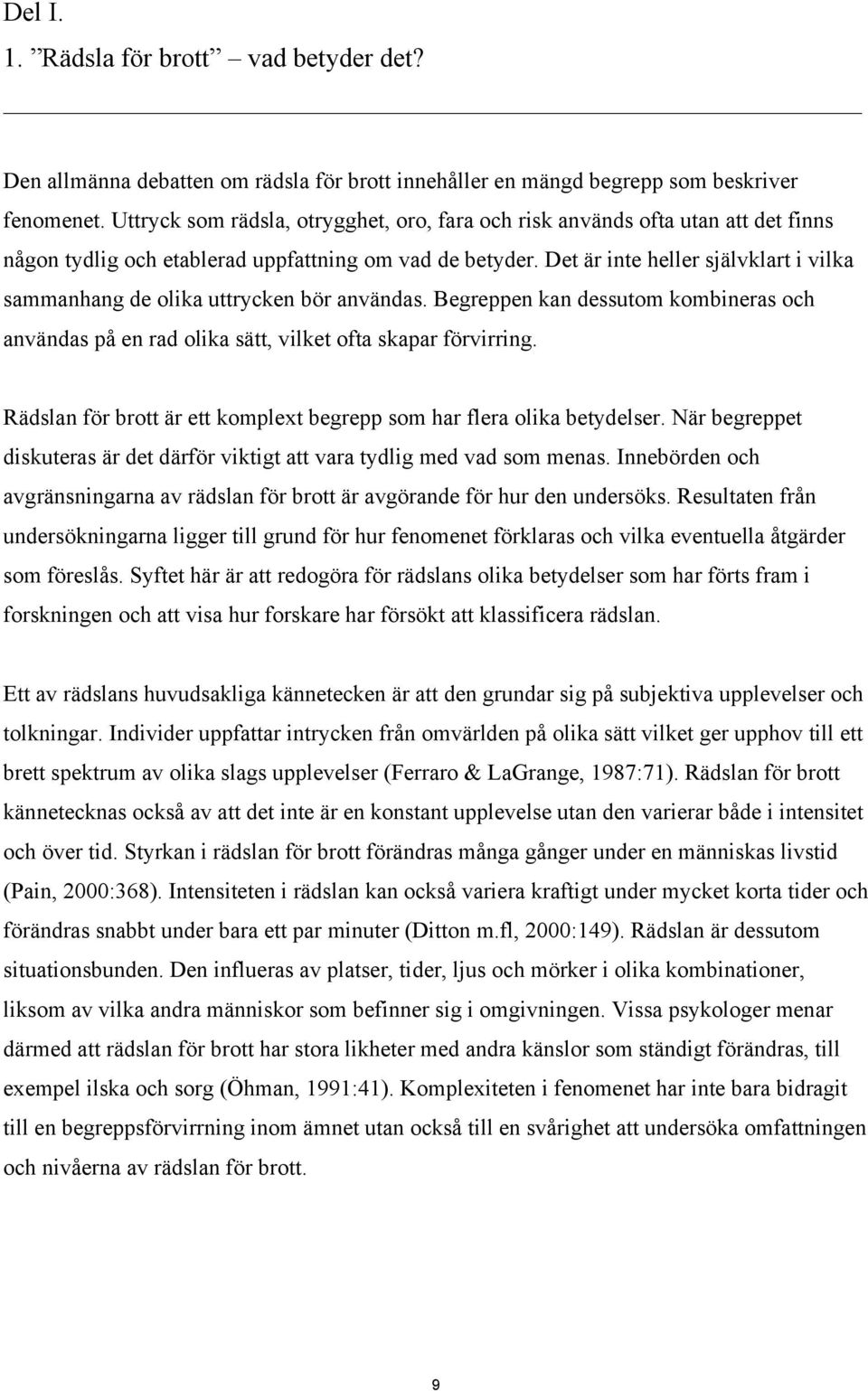 Det är inte heller självklart i vilka sammanhang de olika uttrycken bör användas. Begreppen kan dessutom kombineras och användas på en rad olika sätt, vilket ofta skapar förvirring.