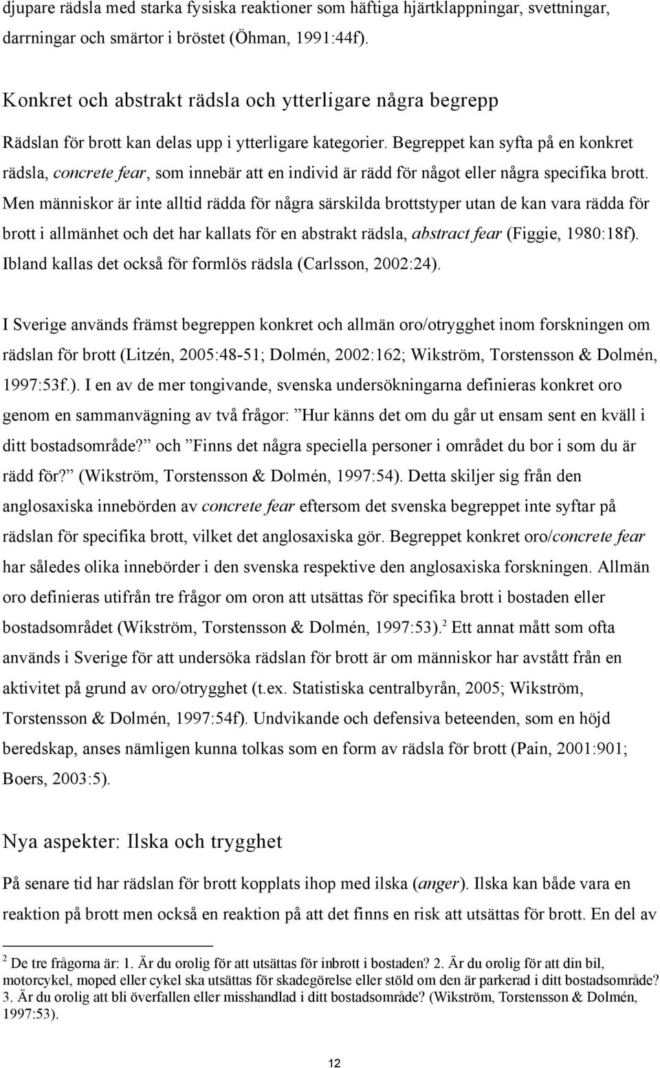 Begreppet kan syfta på en konkret rädsla, concrete fear, som innebär att en individ är rädd för något eller några specifika brott.