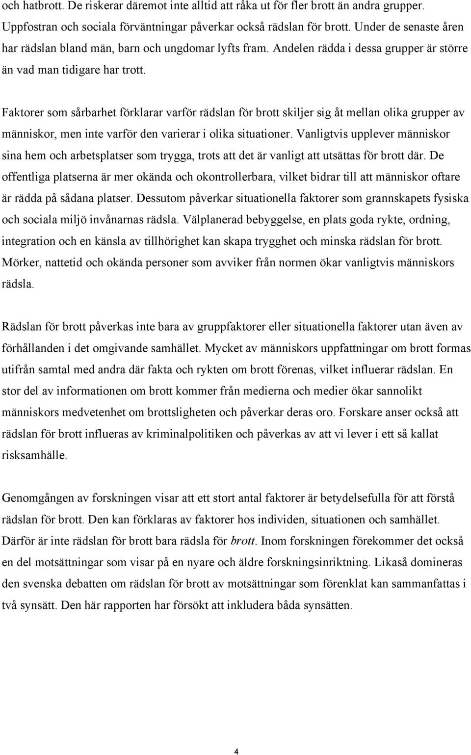 Faktorer som sårbarhet förklarar varför rädslan för brott skiljer sig åt mellan olika grupper av människor, men inte varför den varierar i olika situationer.