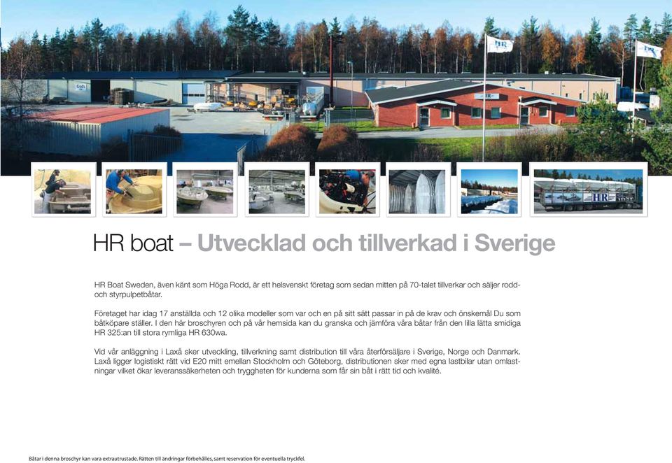 I den här broschyren och på vår hemsida kan du granska och jämföra våra båtar från den lilla lätta smidiga HR 325:an till stora rymliga HR 63wa.
