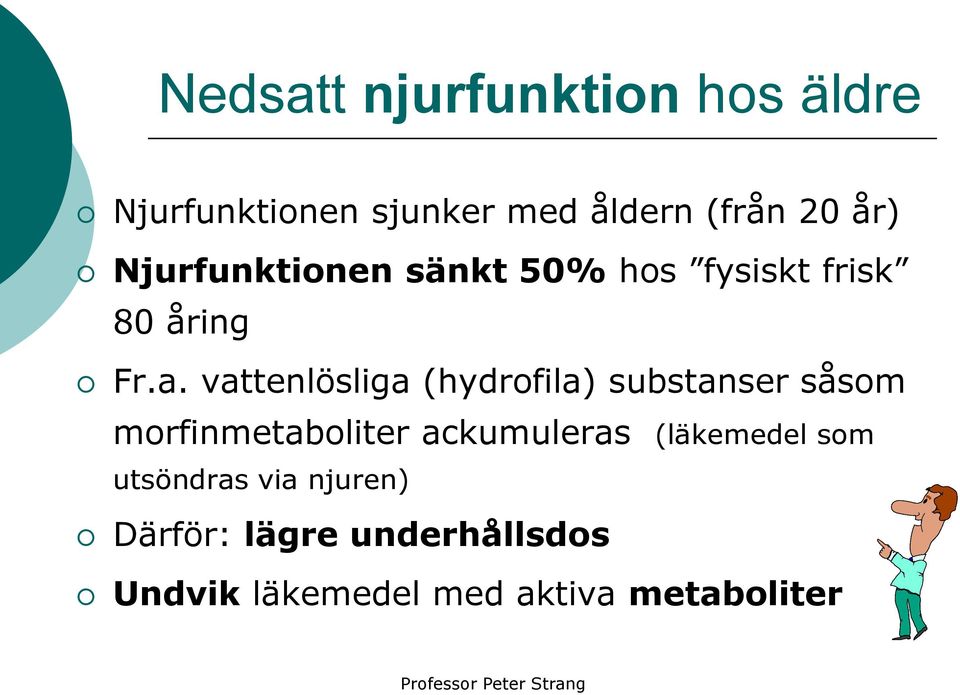 vattenlösliga (hydrofila) substanser såsom morfinmetaboliter ackumuleras (läkemedel