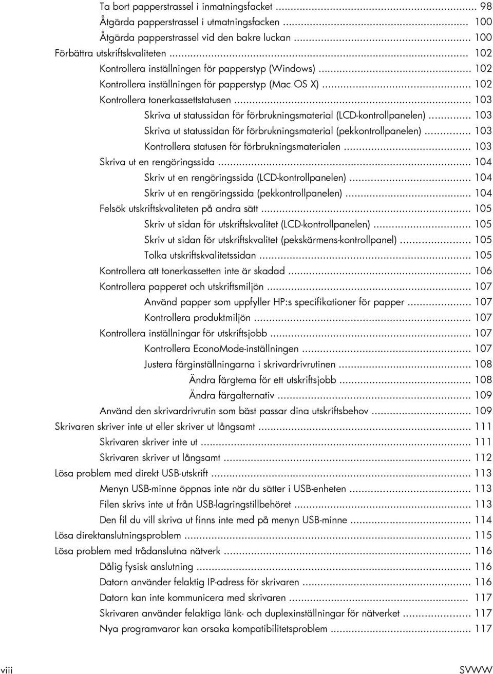 .. 103 Skriva ut statussidan för förbrukningsmaterial (LCD-kontrollpanelen)... 103 Skriva ut statussidan för förbrukningsmaterial (pekkontrollpanelen).