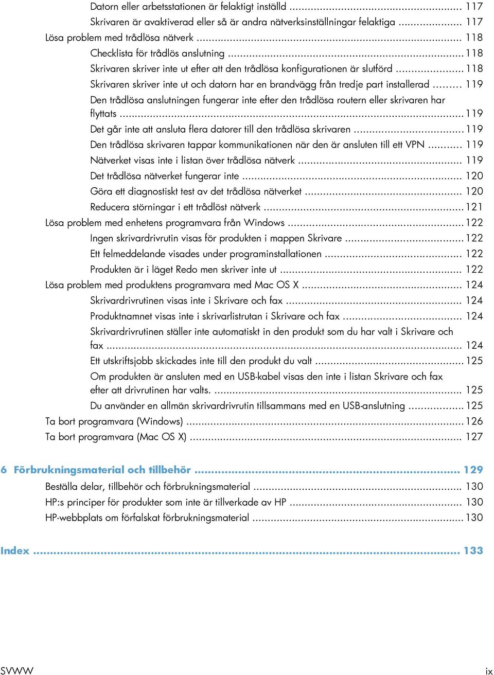 .. 118 Skrivaren skriver inte ut och datorn har en brandvägg från tredje part installerad... 119 Den trådlösa anslutningen fungerar inte efter den trådlösa routern eller skrivaren har flyttats.