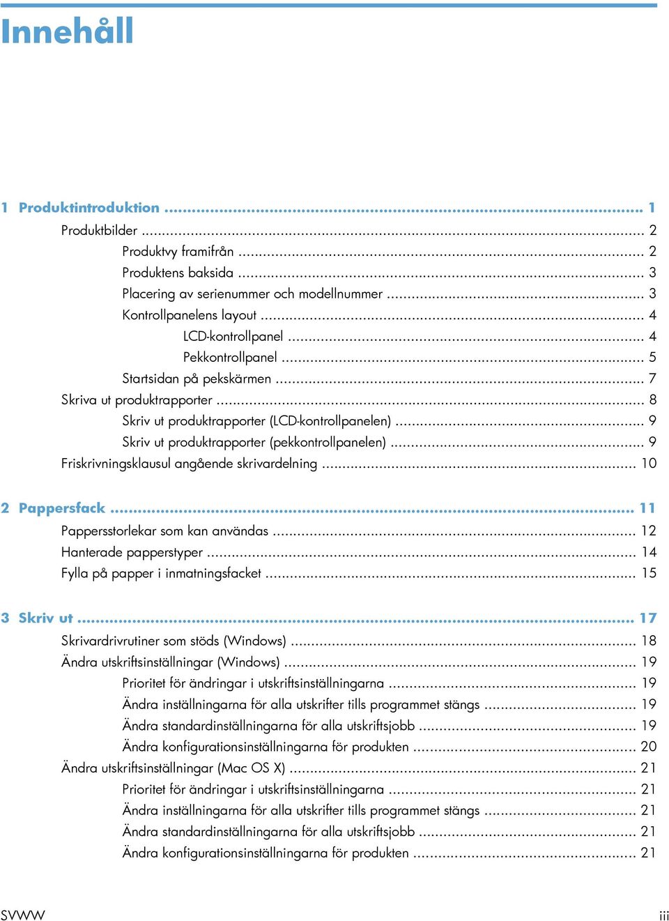 .. 9 Friskrivningsklausul angående skrivardelning... 10 2 Pappersfack... 11 Pappersstorlekar som kan användas... 12 Hanterade papperstyper... 14 Fylla på papper i inmatningsfacket... 15 3 Skriv ut.