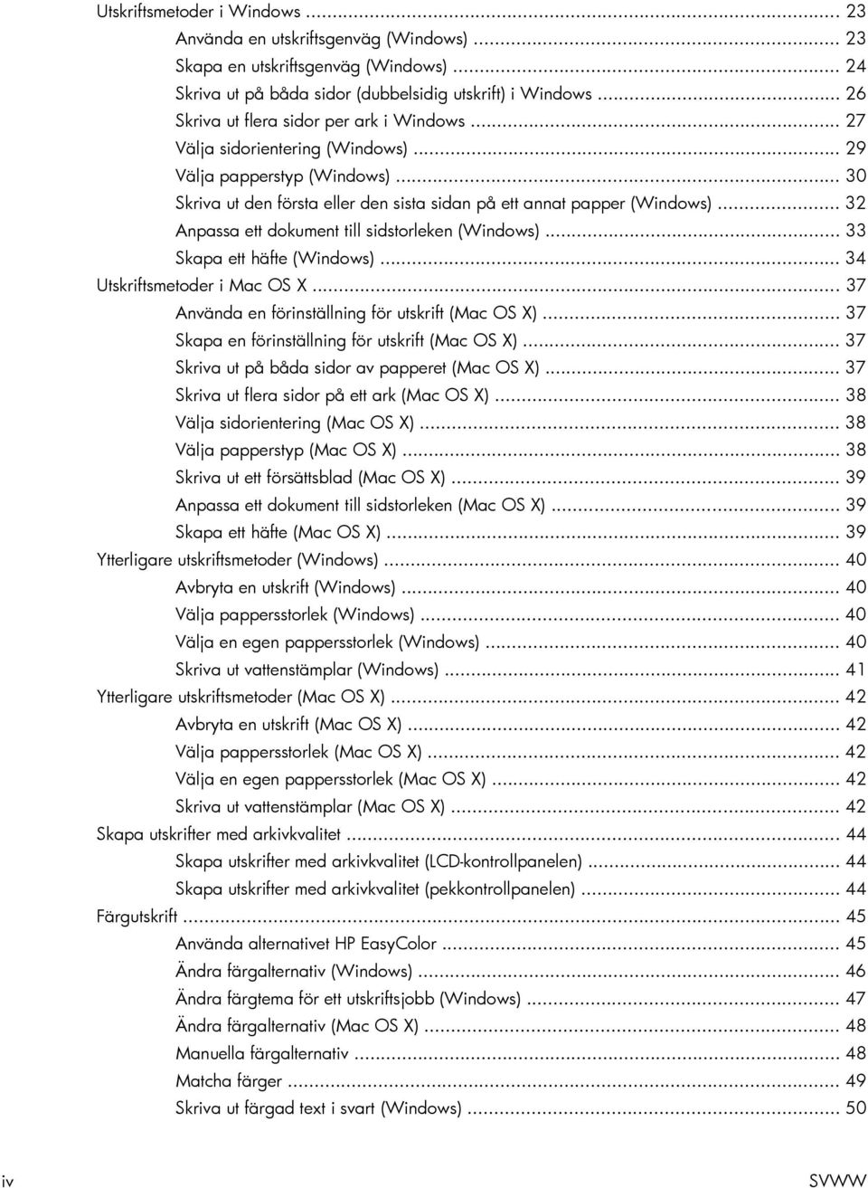 .. 32 Anpassa ett dokument till sidstorleken (Windows)... 33 Skapa ett häfte (Windows)... 34 Utskriftsmetoder i Mac OS X... 37 Använda en förinställning för utskrift (Mac OS X).