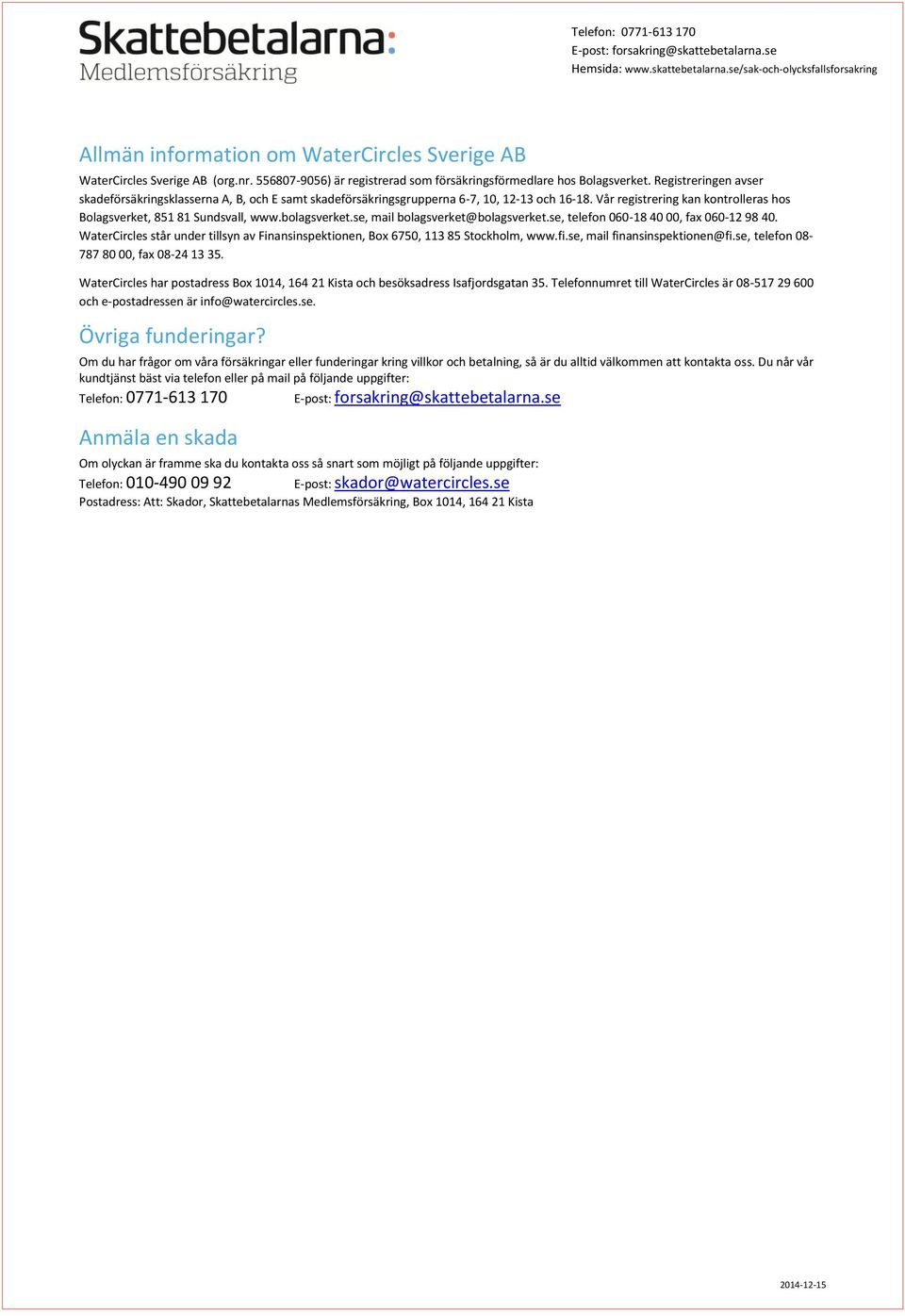 bolagsverket.se, mail bolagsverket@bolagsverket.se, telefon 060-18 40 00, fax 060-12 98 40. WaterCircles står under tillsyn av Finansinspektionen, Box 6750, 113 85 Stockholm, www.fi.