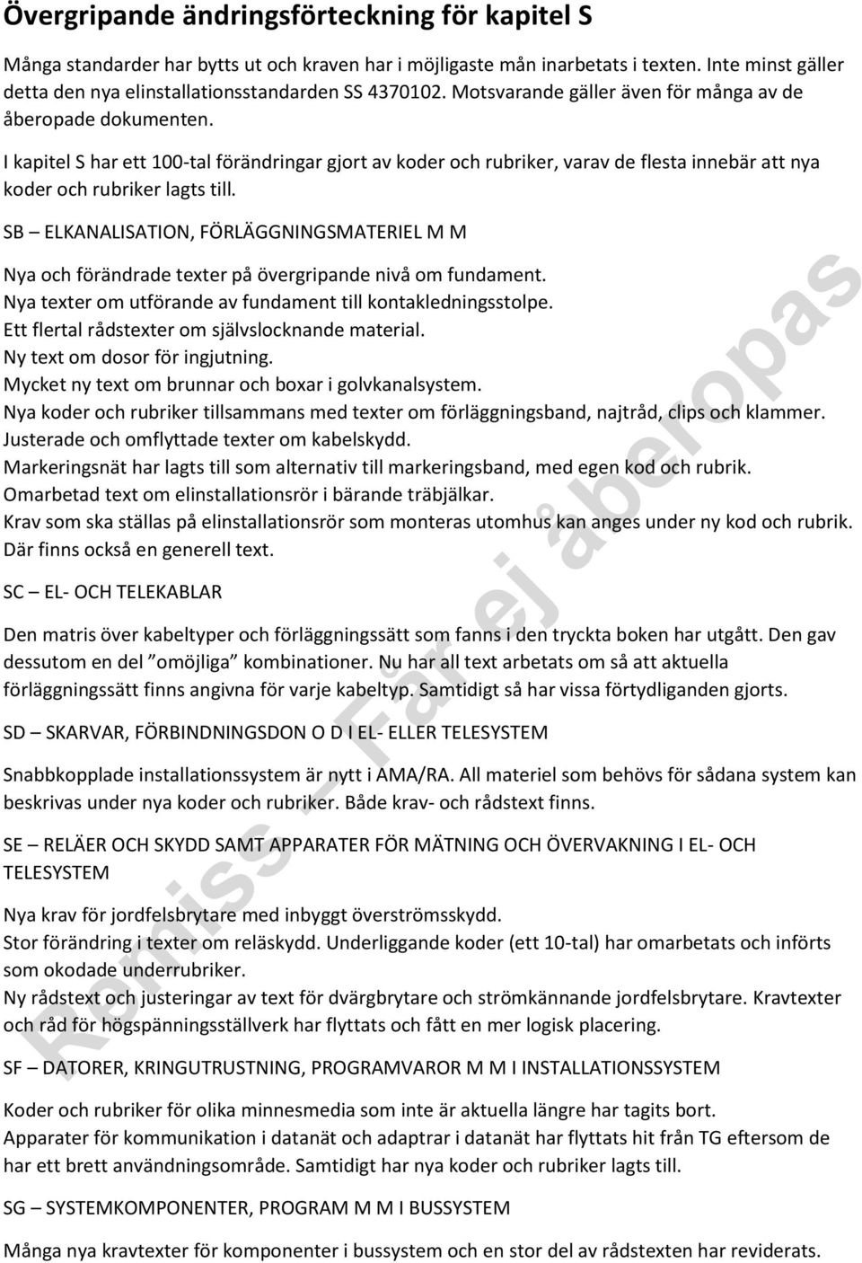 SB ELKANALISATION, FÖRLÄGGNINGSMATERIEL M M Nya och förändrade texter på övergripande nivå om fundament. Nya texter om utförande av fundament till kontakledningsstolpe.