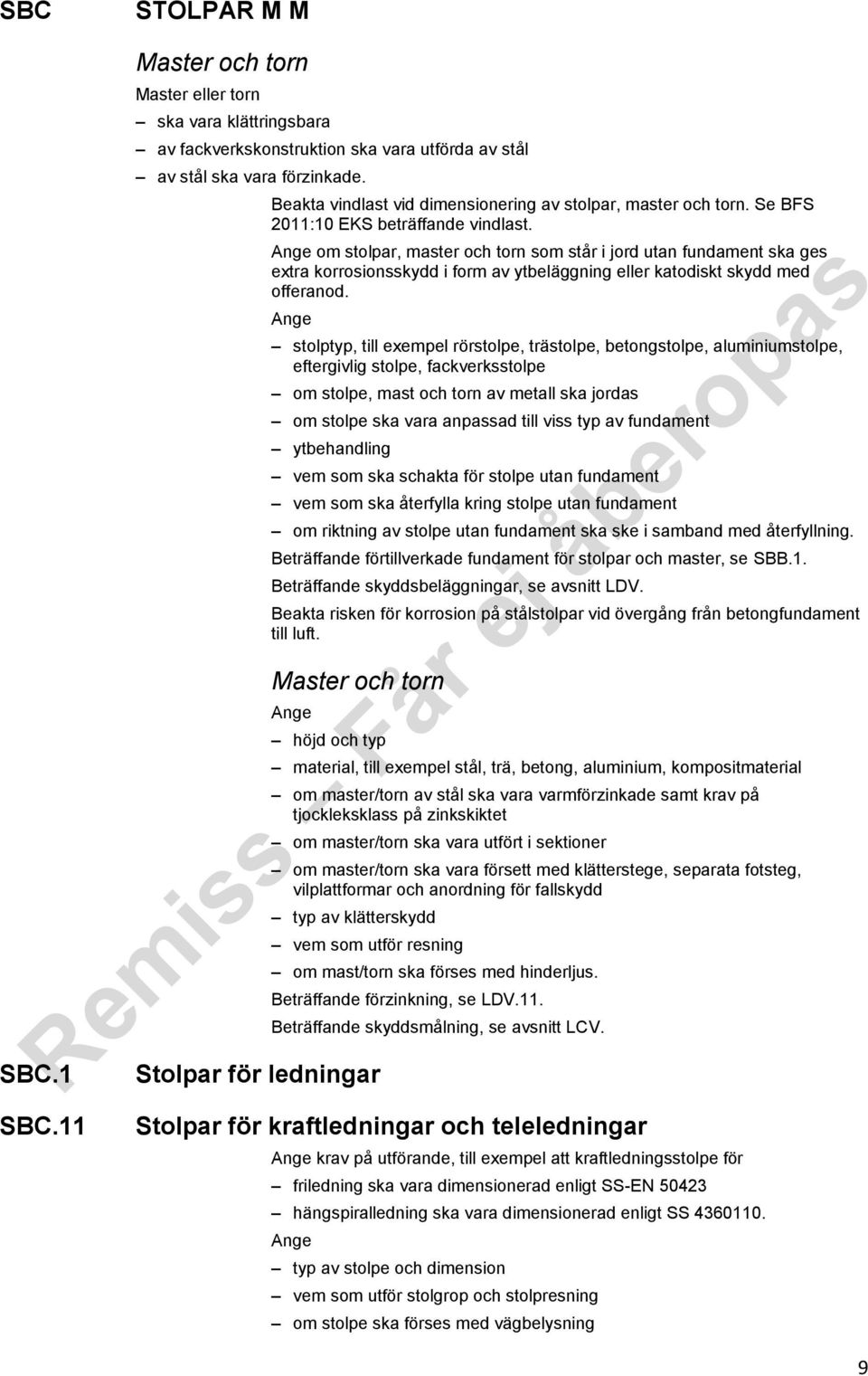 om stolpar, master och torn som står i jord utan fundament ska ges extra korrosionsskydd i form av ytbeläggning eller katodiskt skydd med offeranod.