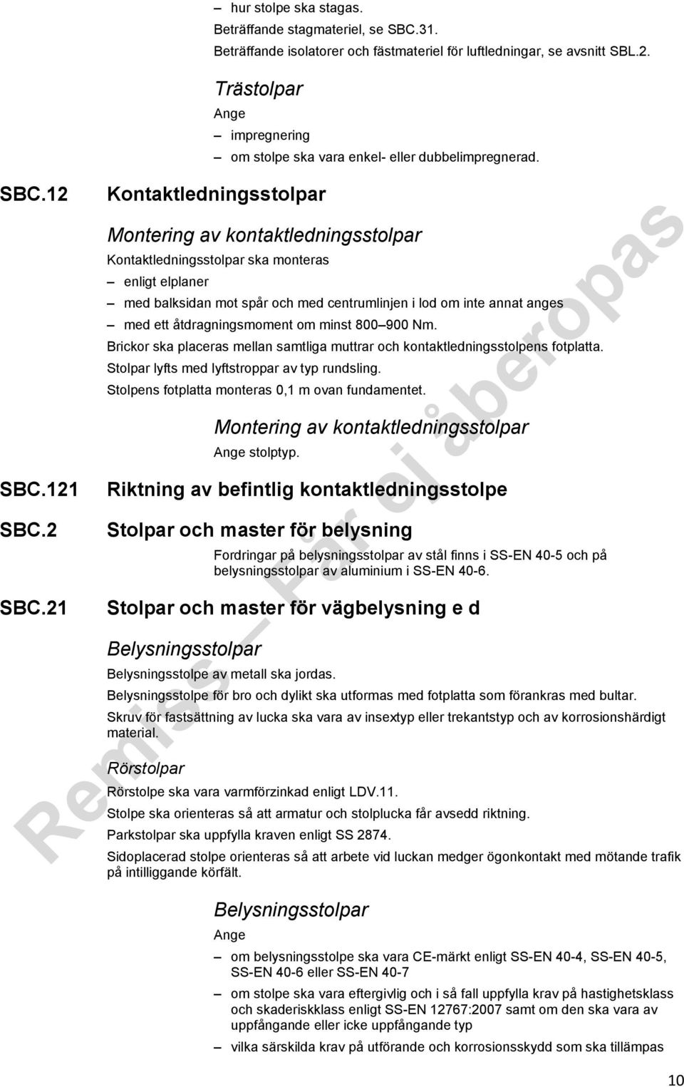 åtdragningsmoment om minst 800 900 Nm. Brickor ska placeras mellan samtliga muttrar och kontaktledningsstolpens fotplatta. Stolpar lyfts med lyftstroppar av typ rundsling.