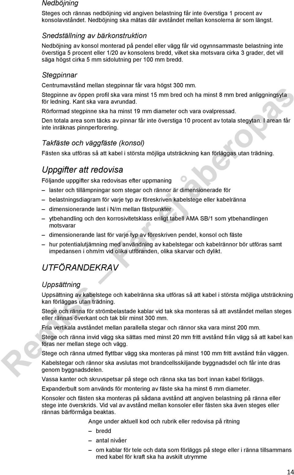 3 grader, det vill säga högst cirka 5 mm sidolutning per 100 mm bredd. Stegpinnar Centrumavstånd mellan stegpinnar får vara högst 300 mm.