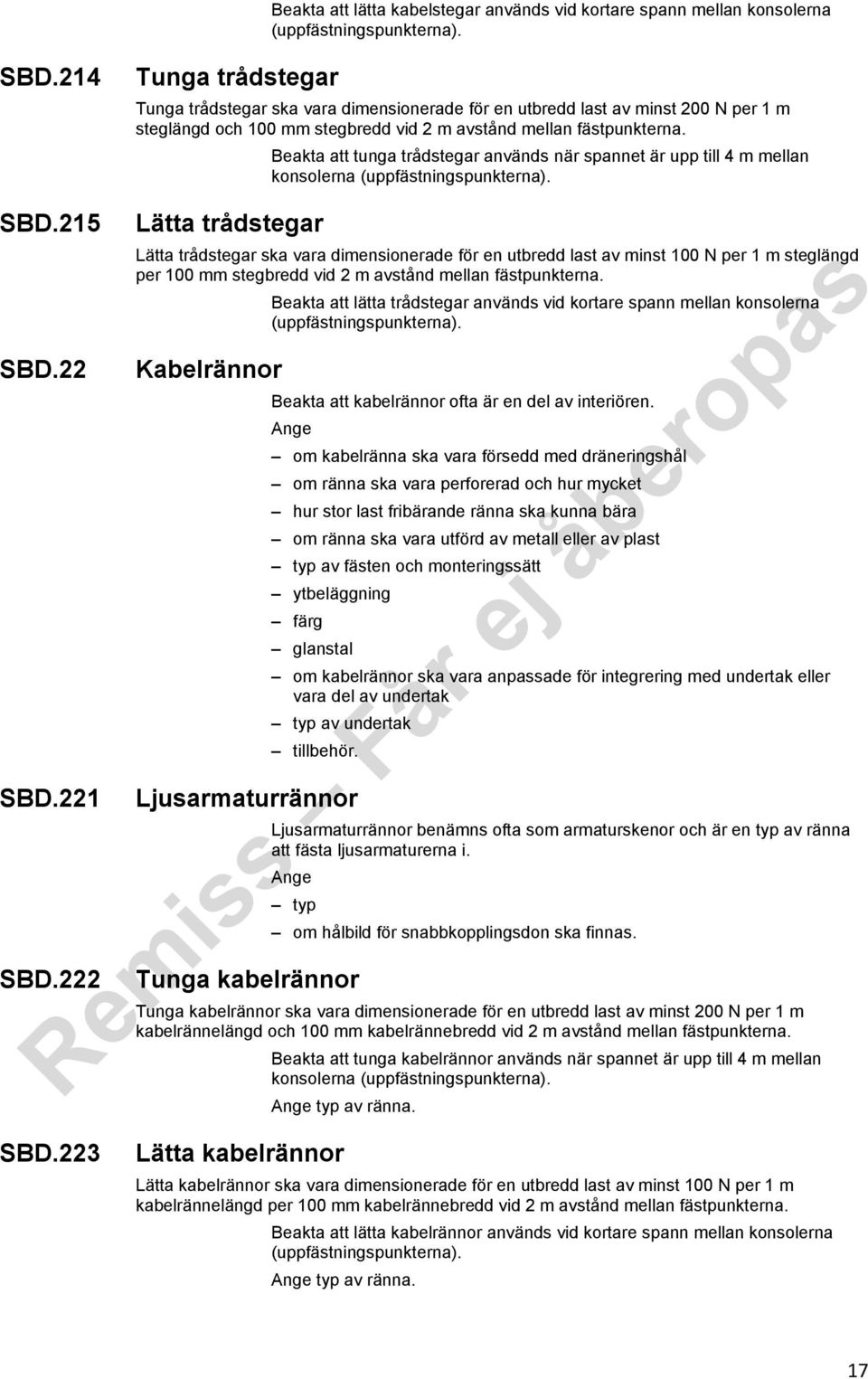 Beakta att tunga trådstegar används när spannet är upp till 4 m mellan konsolerna (uppfästningspunkterna). SBD.215 Lätta trådstegar SBD.22 SBD.221 SBD.