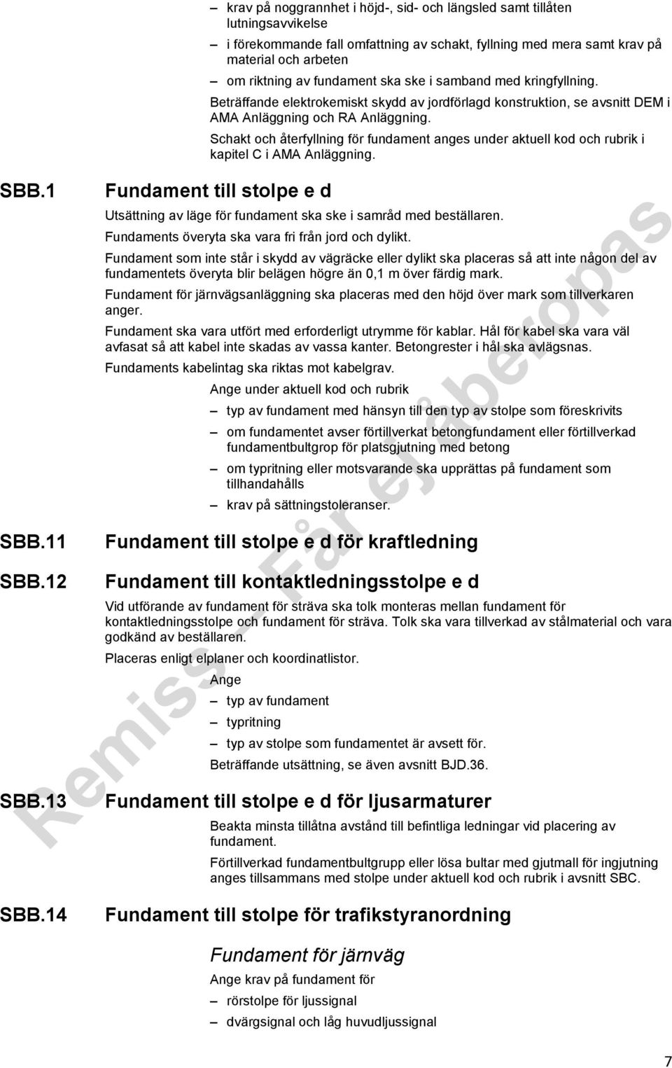 fundament ska ske i samband med kringfyllning. Beträffande elektrokemiskt skydd av jordförlagd konstruktion, se avsnitt DEM i AMA Anläggning och RA Anläggning.