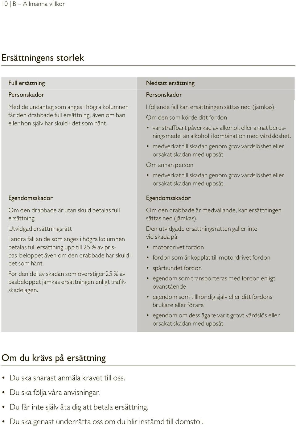 Utvidgad ersättningsrätt I andra fall än de som anges i högra kolumnen betalas full ersättning upp till 25 % av prisbas-beloppet även om den drabbade har skuld i det som hänt.