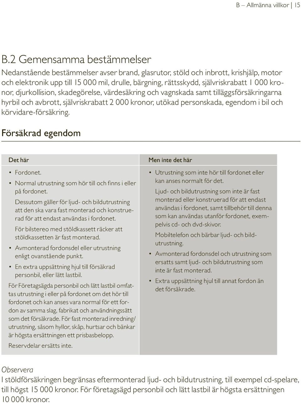 kronor, djurkollision, skadegörelse, värdesäkring och vagnskada samt tilläggs försäkringarna hyrbil och avbrott, självrisk rabatt 2 000 kronor, utökad personskada, egendom i bil och
