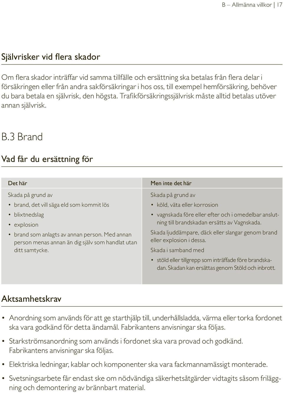 3 Brand Vad får du ersättning för Det här Skada på grund av brand, det vill säga eld som kommit lös blixtnedslag explosion brand som anlagts av annan person.