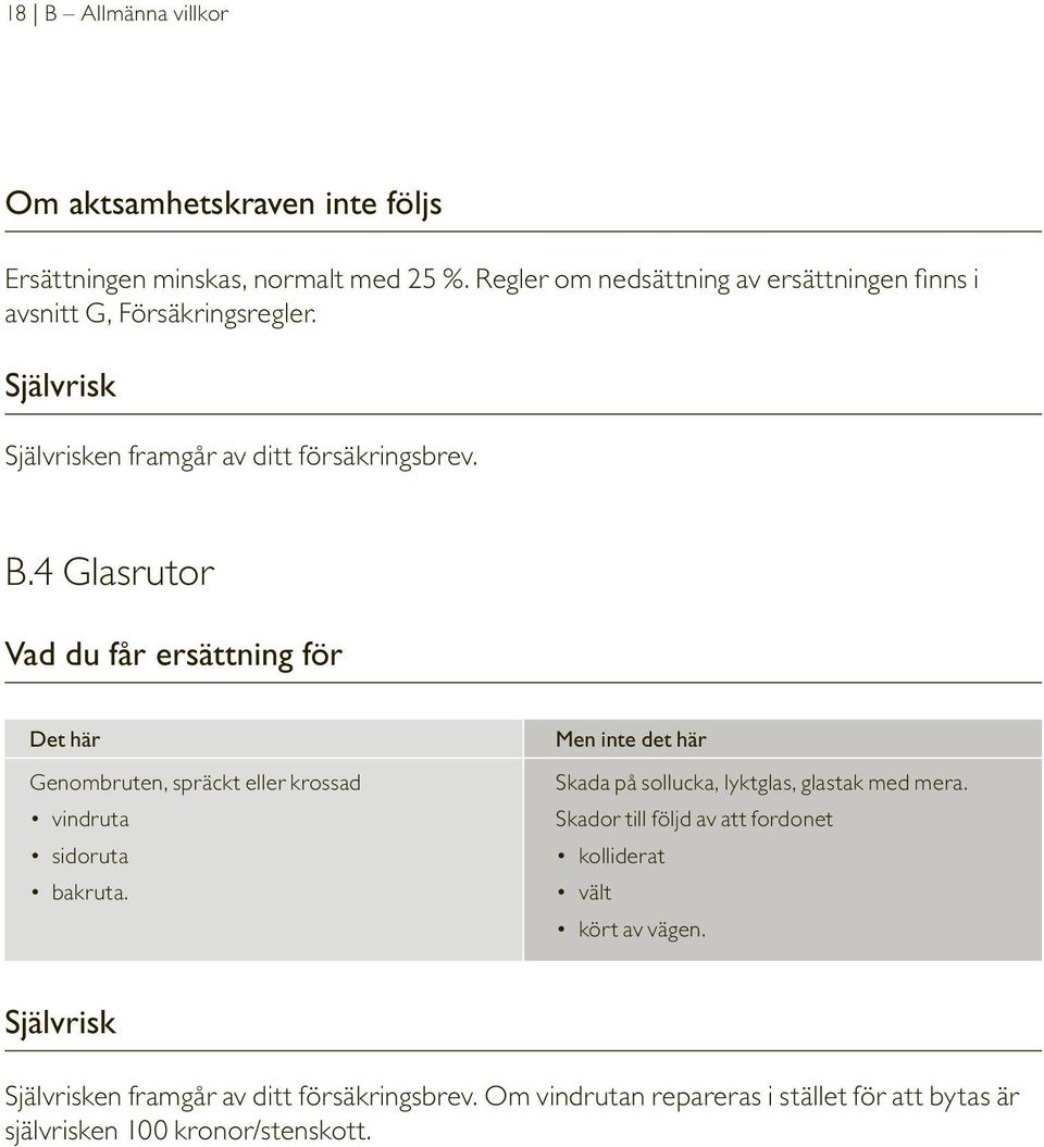 4 Glasrutor Vad du får ersättning för Det här Genombruten, spräckt eller krossad vindruta sidoruta bakruta.