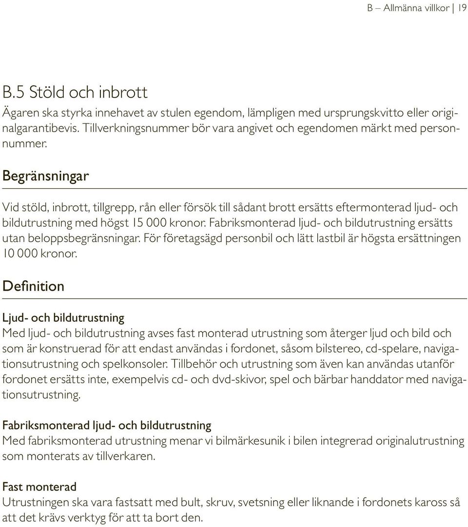 Begränsningar Vid stöld, inbrott, tillgrepp, rån eller försök till sådant brott ersätts eftermonterad ljud- och bildutrustning med högst 15 000 kronor.