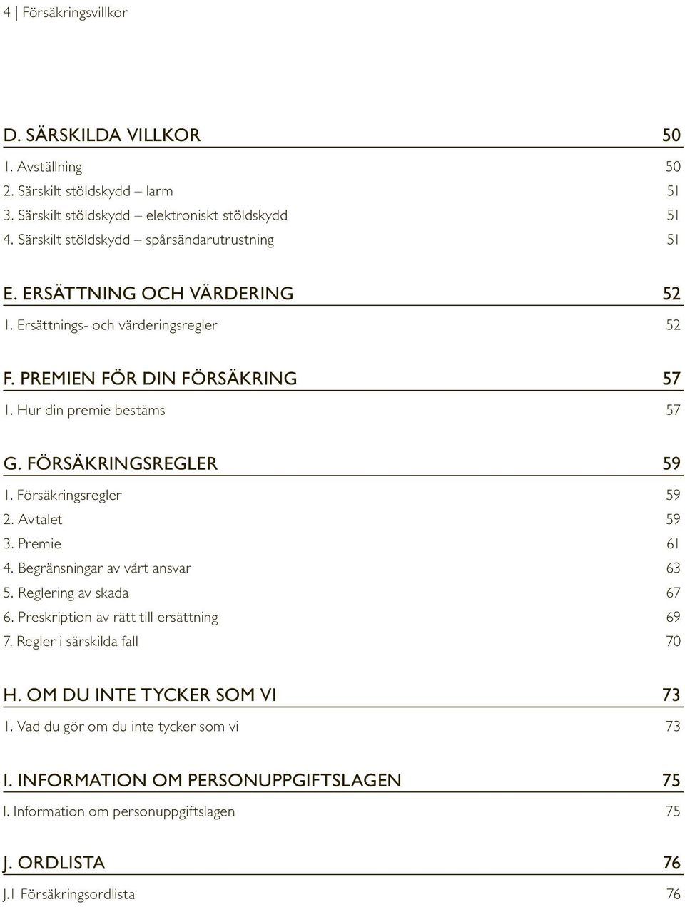FÖRSÄKRINGSREGLER 59 1. Försäkringsregler 59 2. Avtalet 59 3. Premie 61 4. Begränsningar av vårt ansvar 63 5. Reglering av skada 67 6. Preskription av rätt till ersättning 69 7.