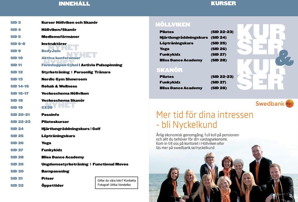 (SID 25) Yoga (sid 26) Funkykidz (Sid 27) Bliss Dance Academy (Sid 28) SKANÖR Pilates (Sid 22-23) Funkykidz (Sid 27) Bliss Dance Academy (Sid 28) kur ser & kur ser Sid 16-17 Veckoschema Höllviken Sid