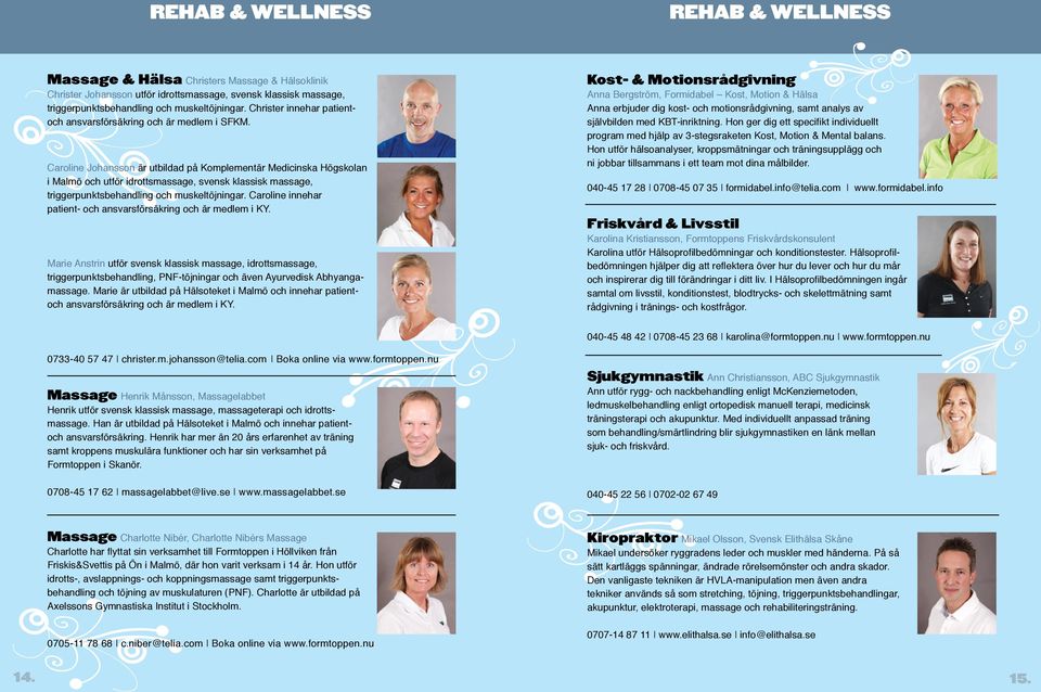 Caroline Johansson är utbildad på Komplementär Medicinska Högskolan i Malmö och utför idrottsmassage, svensk klassisk massage, triggerpunktsbehandling och muskeltöjningar.