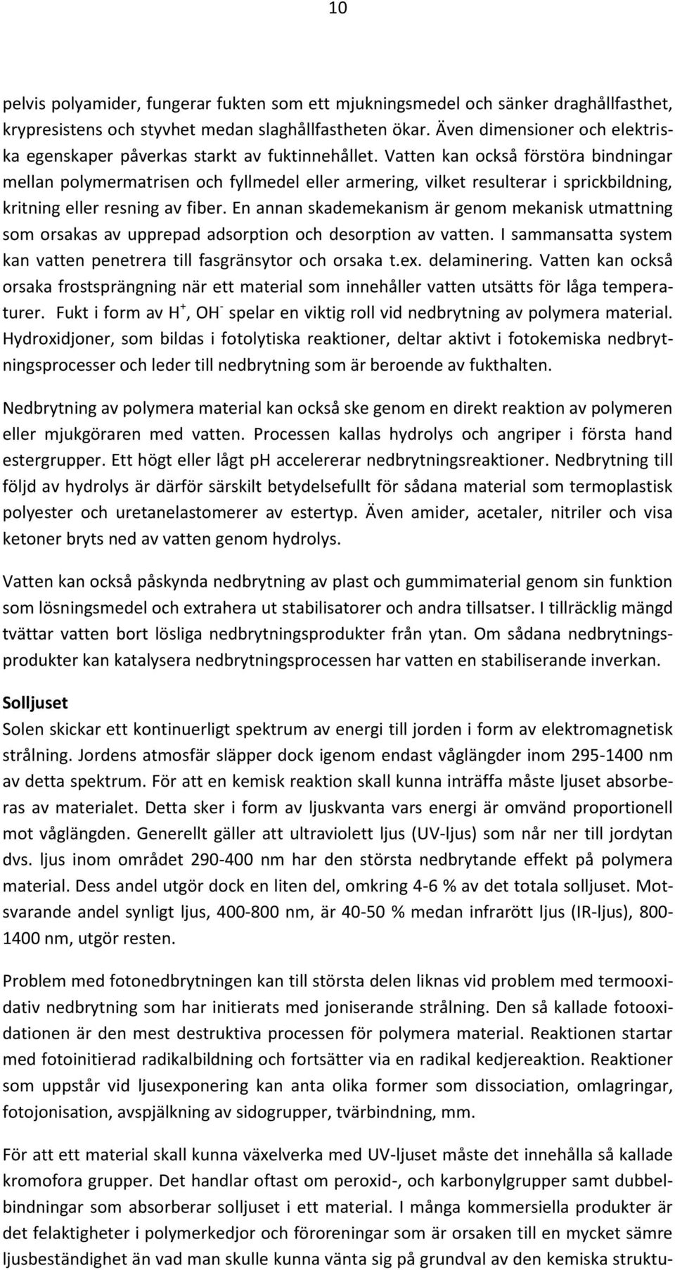 Vatten kan också förstöra bindningar mellan polymermatrisen och fyllmedel eller armering, vilket resulterar i sprickbildning, kritning eller resning av fiber.