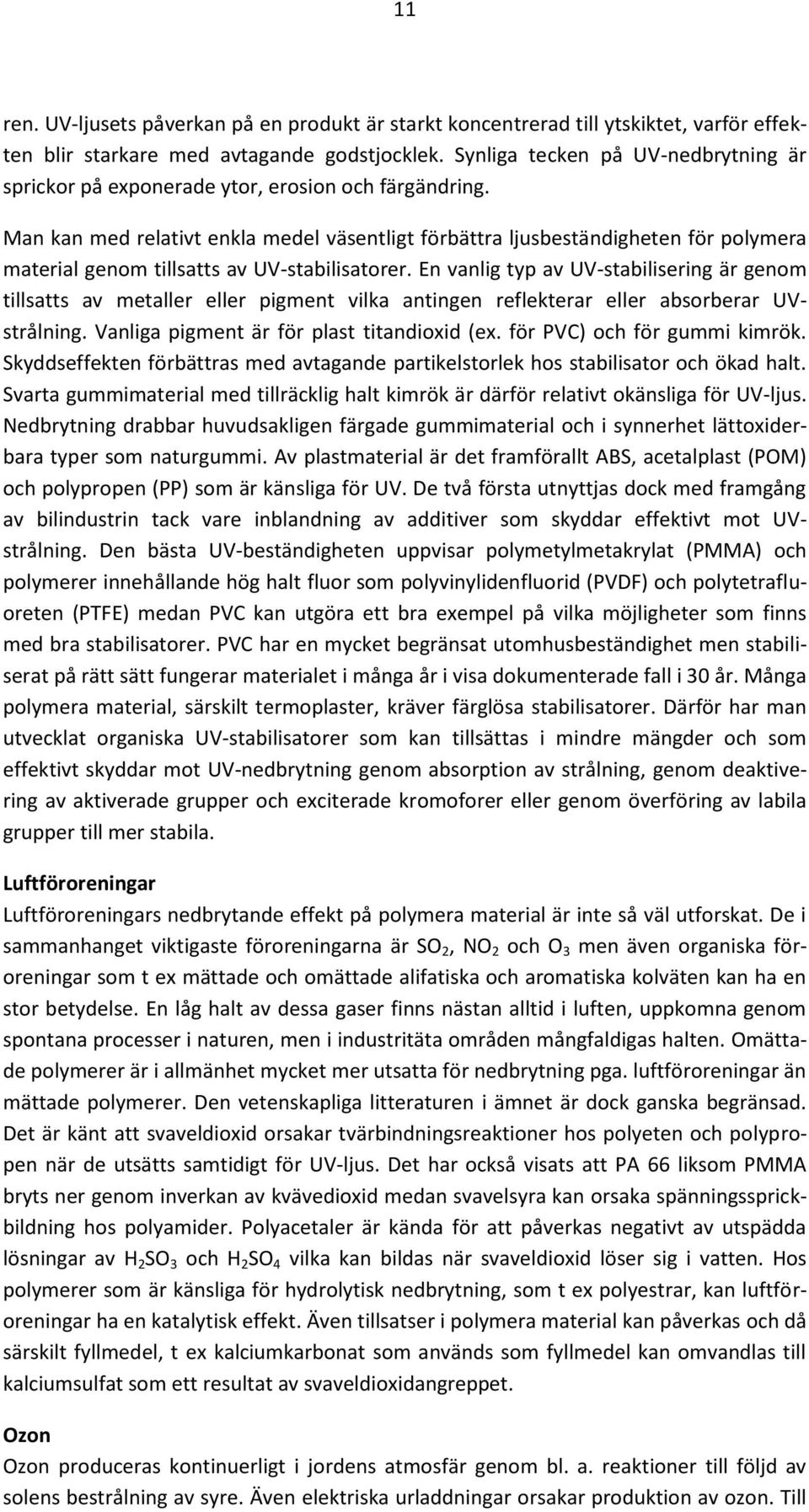 Man kan med relativt enkla medel väsentligt förbättra ljusbeständigheten för polymera material genom tillsatts av UV-stabilisatorer.