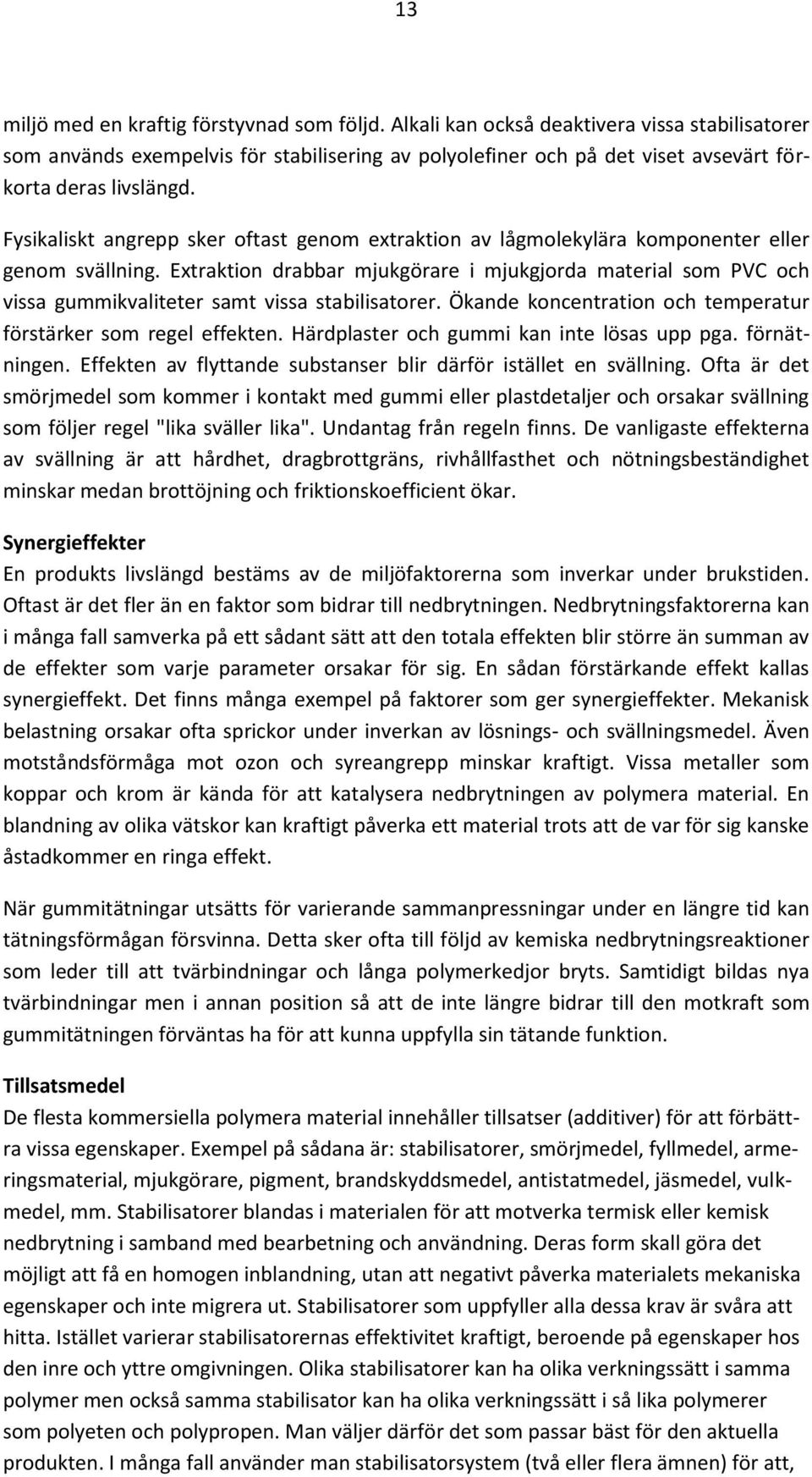 Fysikaliskt angrepp sker oftast genom extraktion av lågmolekylära komponenter eller genom svällning.