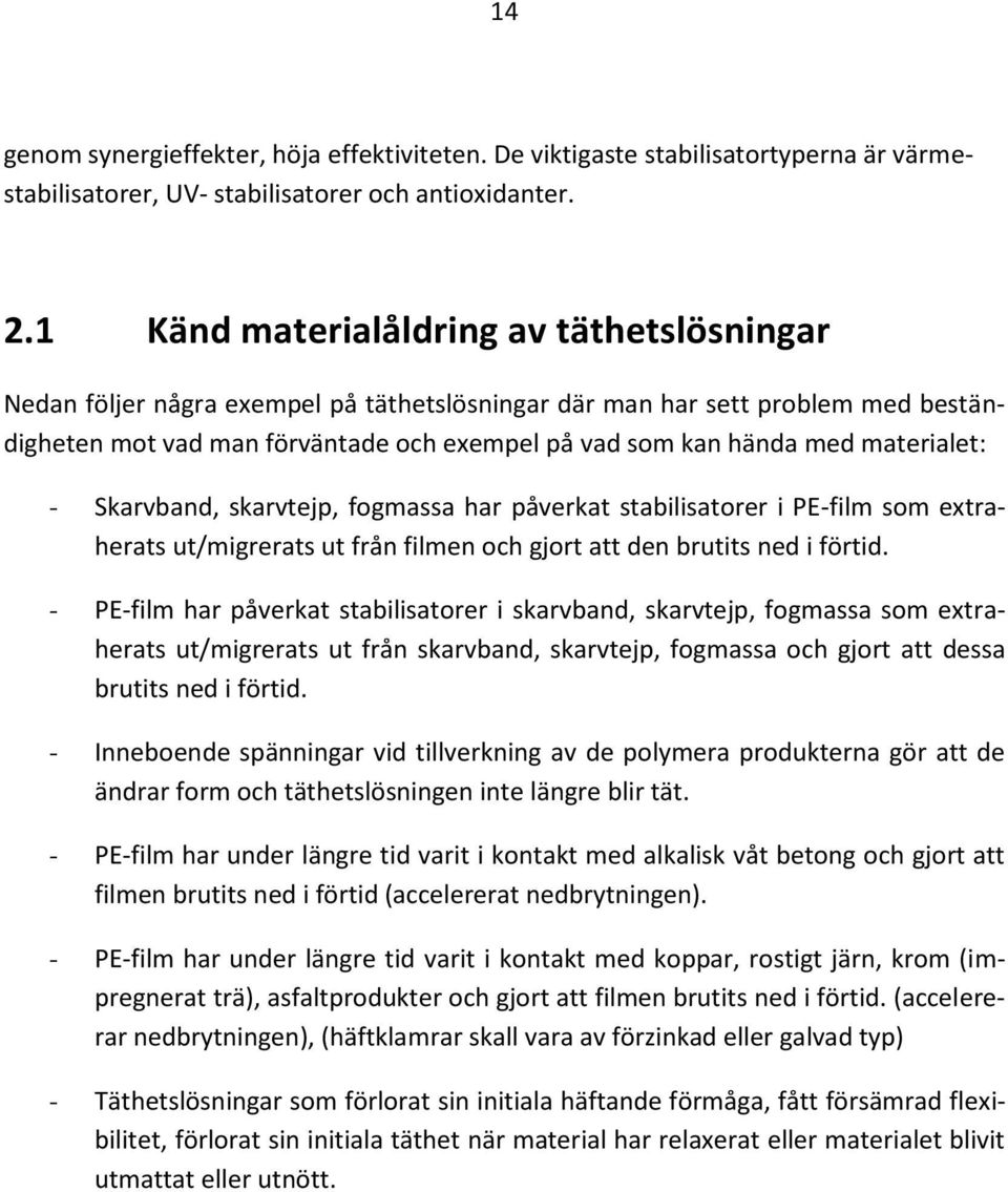 materialet: - Skarvband, skarvtejp, fogmassa har påverkat stabilisatorer i PE-film som extraherats ut/migrerats ut från filmen och gjort att den brutits ned i förtid.