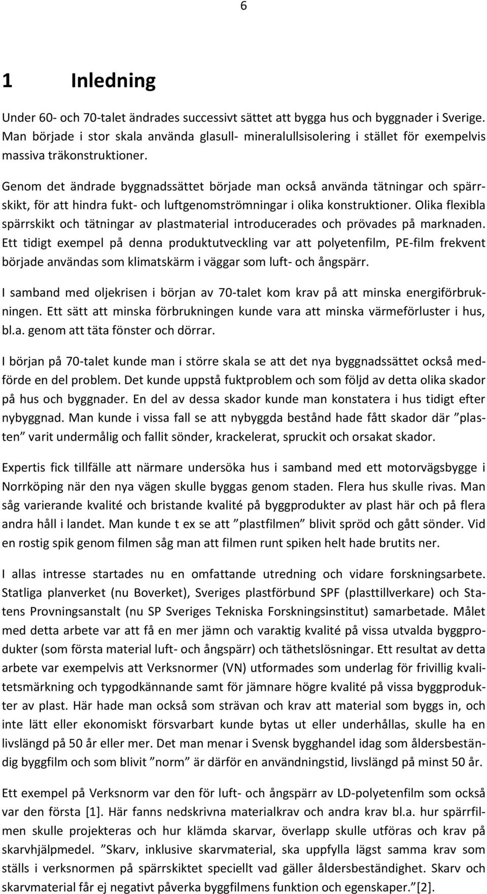 Genom det ändrade byggnadssättet började man också använda tätningar och spärrskikt, för att hindra fukt- och luftgenomströmningar i olika konstruktioner.