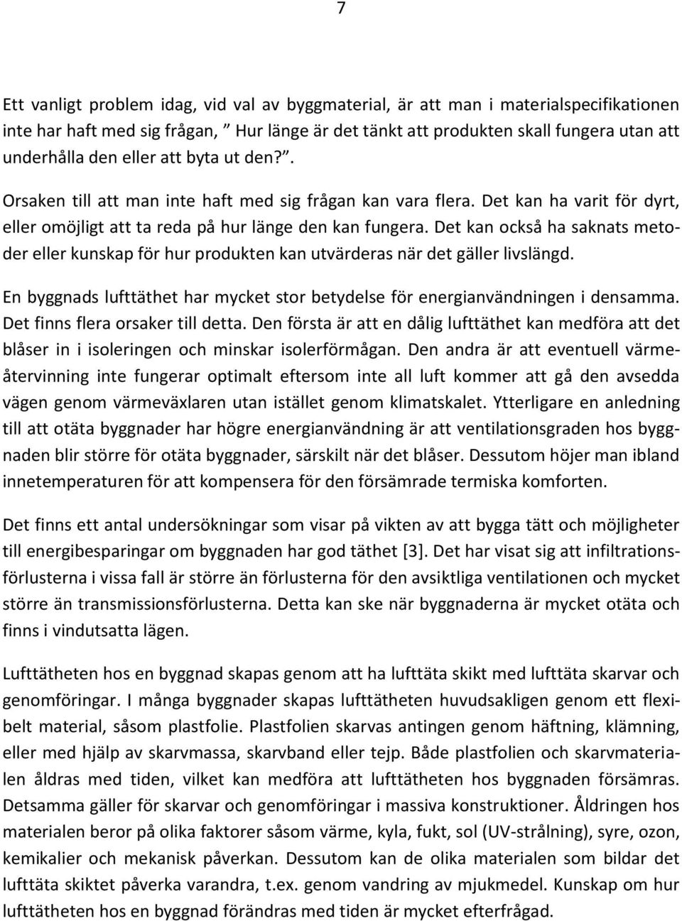 Det kan också ha saknats metoder eller kunskap för hur produkten kan utvärderas när det gäller livslängd. En byggnads lufttäthet har mycket stor betydelse för energianvändningen i densamma.