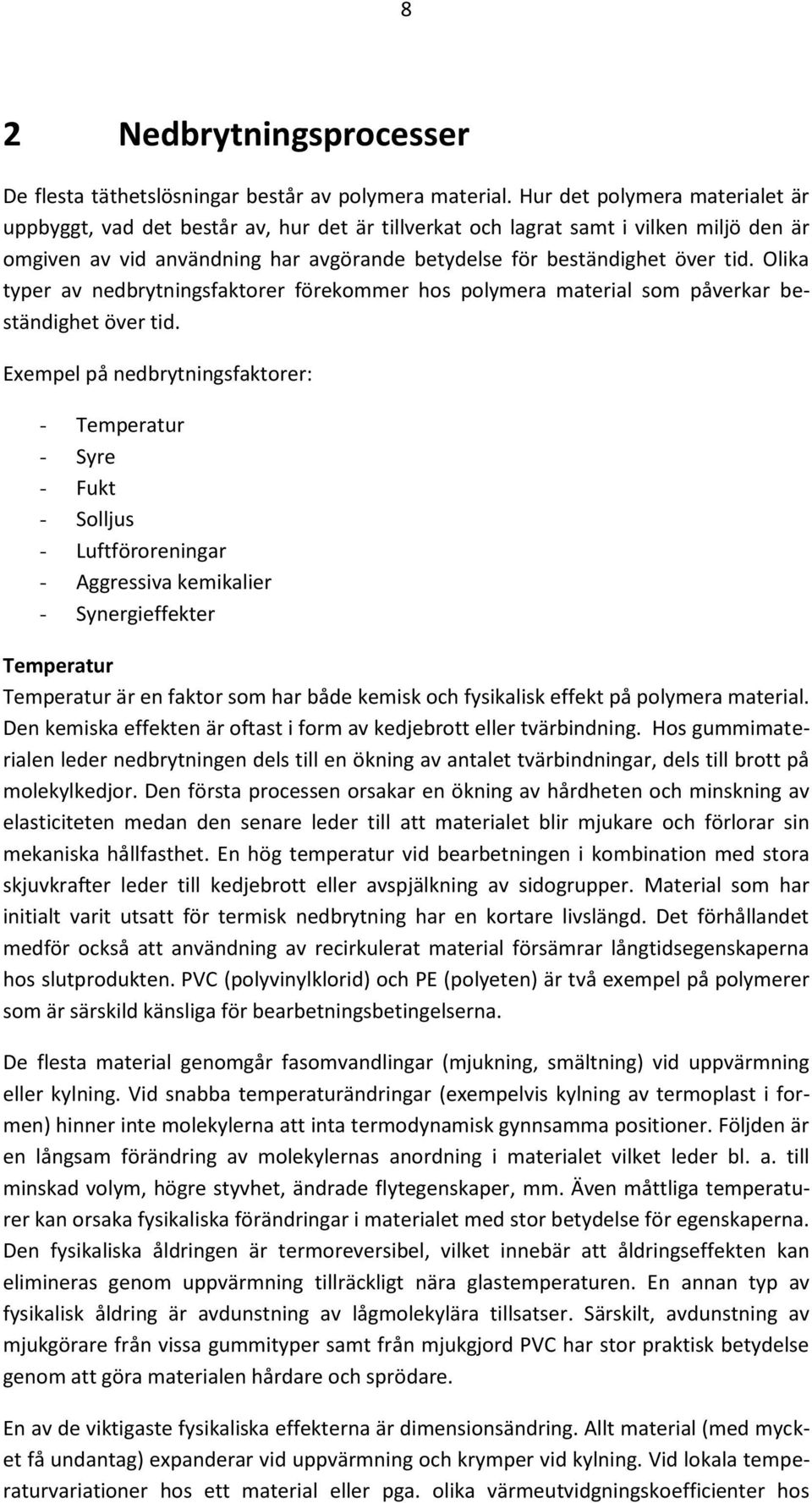 Olika typer av nedbrytningsfaktorer förekommer hos polymera material som påverkar beständighet över tid.