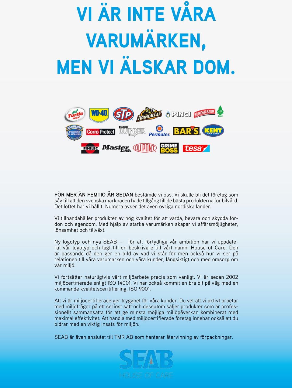 Vi tillhandahåller produkter av hög kvalitet för att vårda, bevara och skydda fordon och egendom. Med hjälp av starka varumärken skapar vi affärsmöjligheter, lönsamhet och tillväxt.