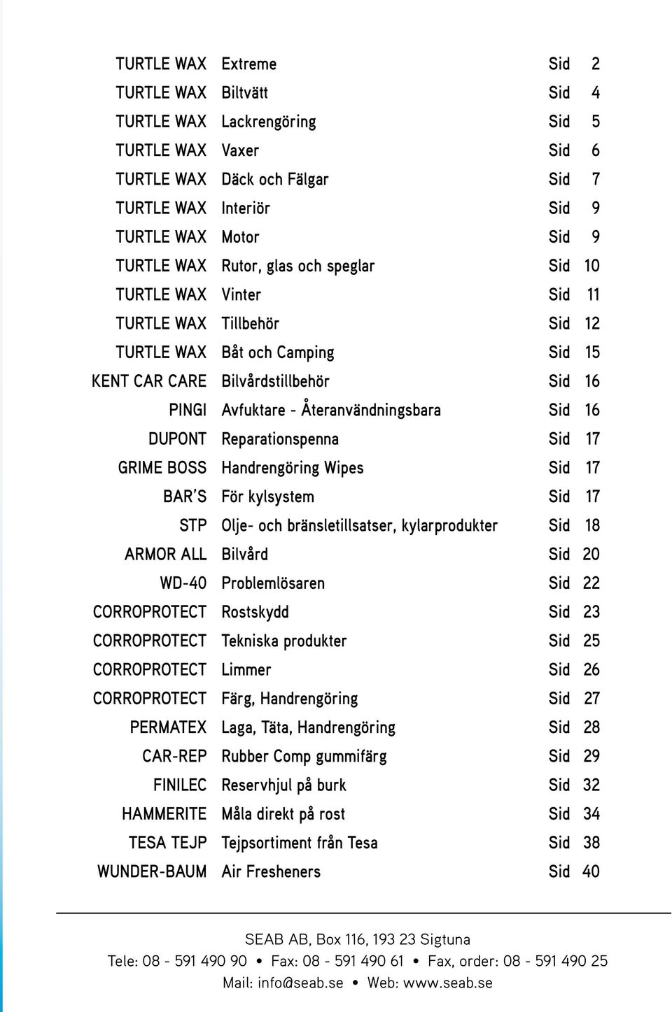 16 DUPONT Reparationspenna Sid 17 GRIME BOSS Handrengöring Wipes Sid 17 BAR S För kylsystem Sid 17 STP Olje- och bränsletillsatser, kylarprodukter Sid 18 ARMOR ALL Bilvård Sid 20 WD-40 Problemlösaren