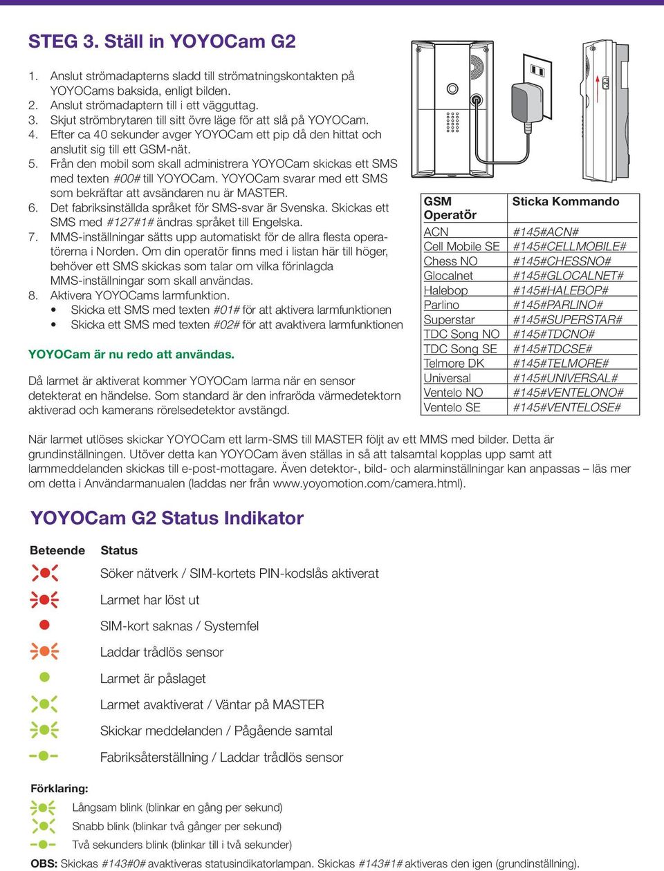 YOYOCam svarar med ett SMS som bekräftar att avsändaren nu är MASTER. 6. Det fabriksinställda språket för SMS-svar är Svenska. Skickas ett SMS med #127#1# ändras språket till Engelska. 7.