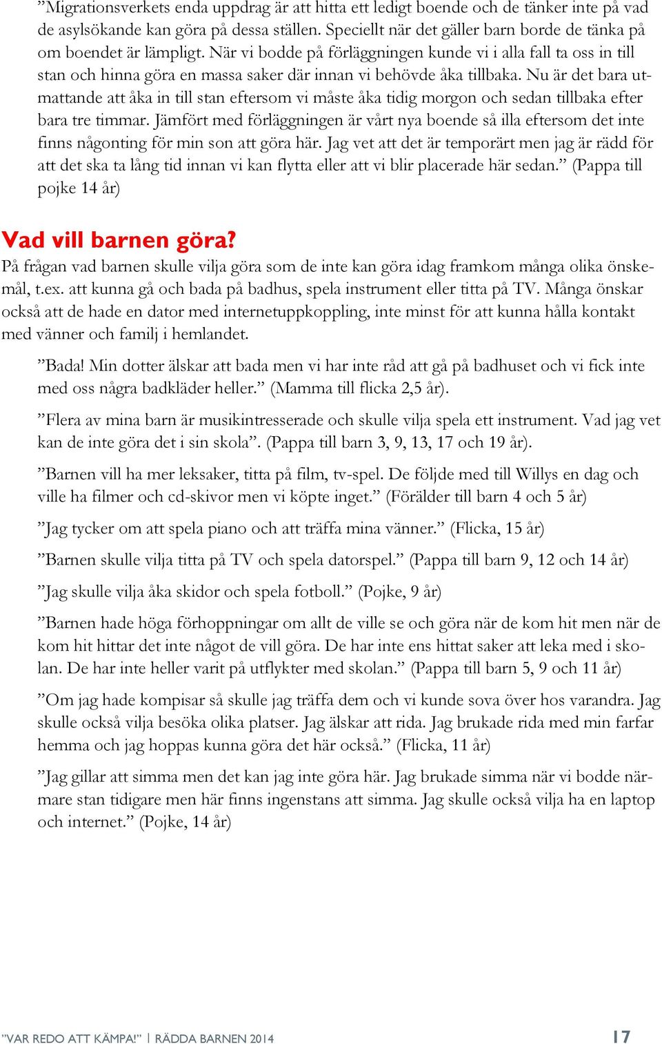 När vi bodde på förläggningen kunde vi i alla fall ta oss in till stan och hinna göra en massa saker där innan vi behövde åka tillbaka.