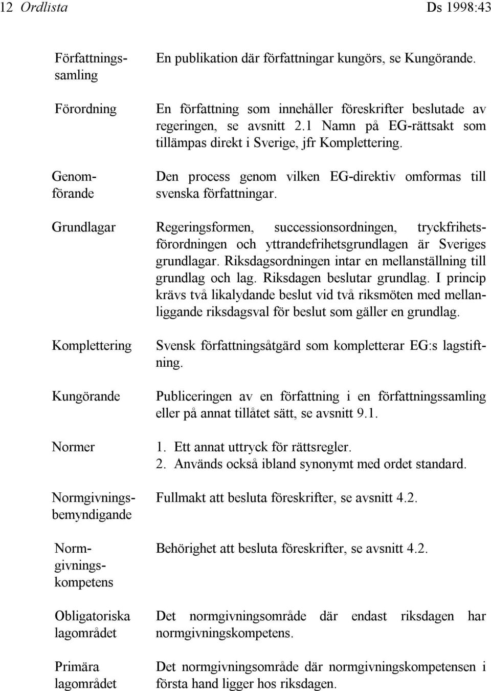 Den process genom vilken EG-direktiv omformas till svenska författningar.