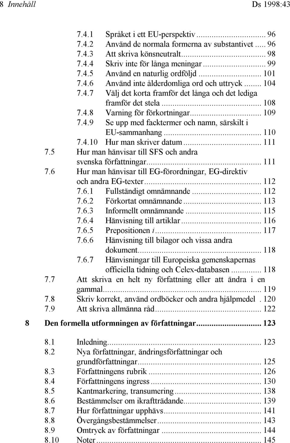 .. 110 7.4.10 Hur man skriver datum... 111 7.5 Hur man hänvisar till SFS och andra svenska författningar... 111 7.6 Hur man hänvisar till EG-förordningar, EG-direktiv och andra EG-texter... 112 7.6.1 Fullständigt omnämnande.