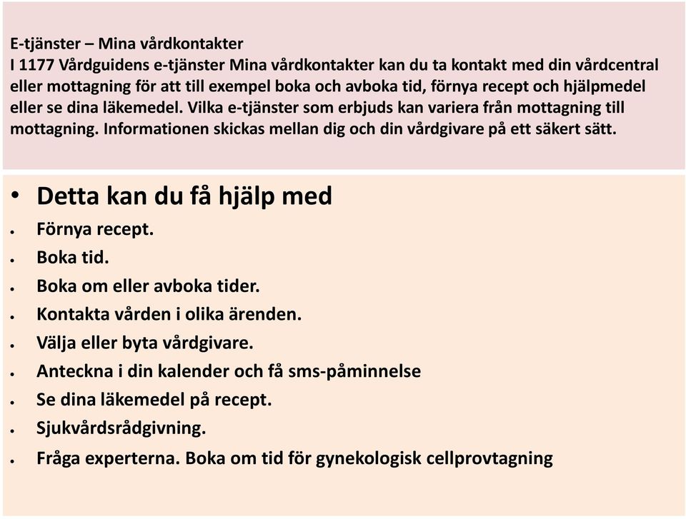 Informationen skickas mellan dig och din vårdgivare på ett säkert sätt. Detta kan du få hjälp med Förnya recept. Boka tid. Boka om eller avboka tider.