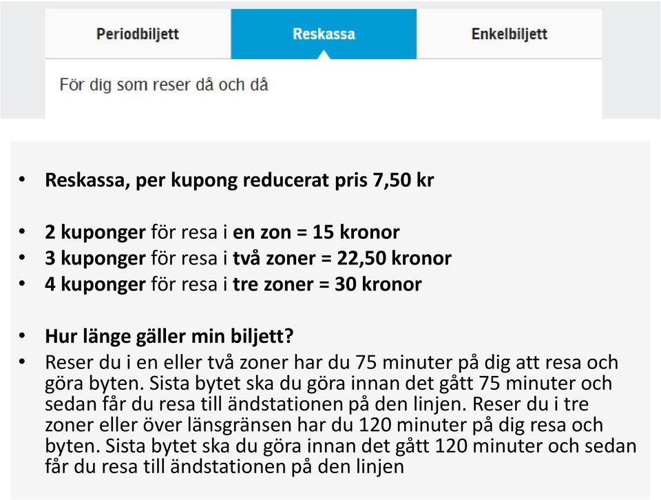 Sista bytet ska du göra innan det gått 75 minuter och sedan får du resa till ändstationen på den linjen.