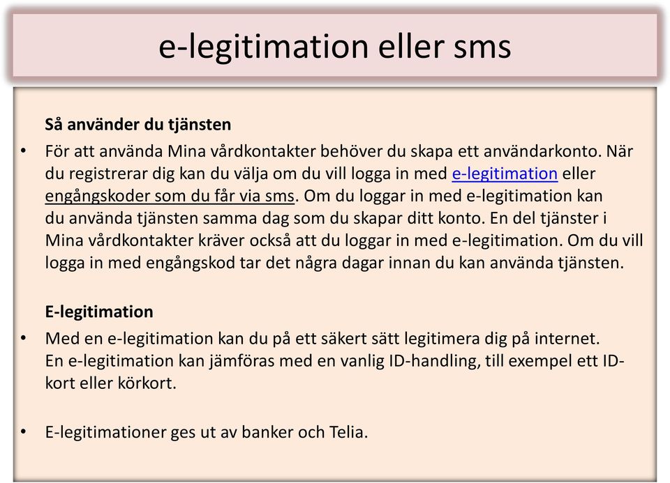 Om du loggar in med e-legitimation kan du använda tjänsten samma dag som du skapar ditt konto. En del tjänster i Mina vårdkontakter kräver också att du loggar in med e-legitimation.