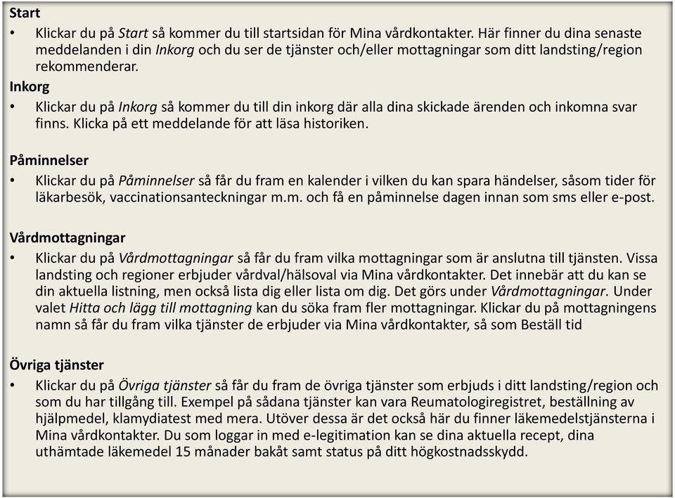 Inkorg Klickar du på Inkorg så kommer du till din inkorg där alla dina skickade ärenden och inkomna svar finns. Klicka på ett meddelande för att läsa historiken.