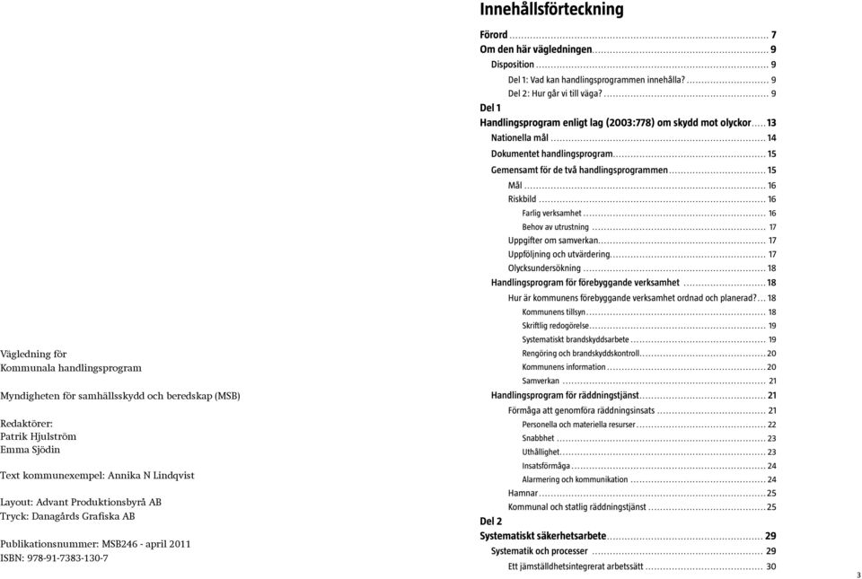 .. 9 Del 1: Vad kan handlingsprogrammen innehålla?... 9 Del 2: Hur går vi till väga?... 9 Del 1 Handlingsprogram enligt lag (2003:778) om skydd mot olyckor... 13 Nationella mål.