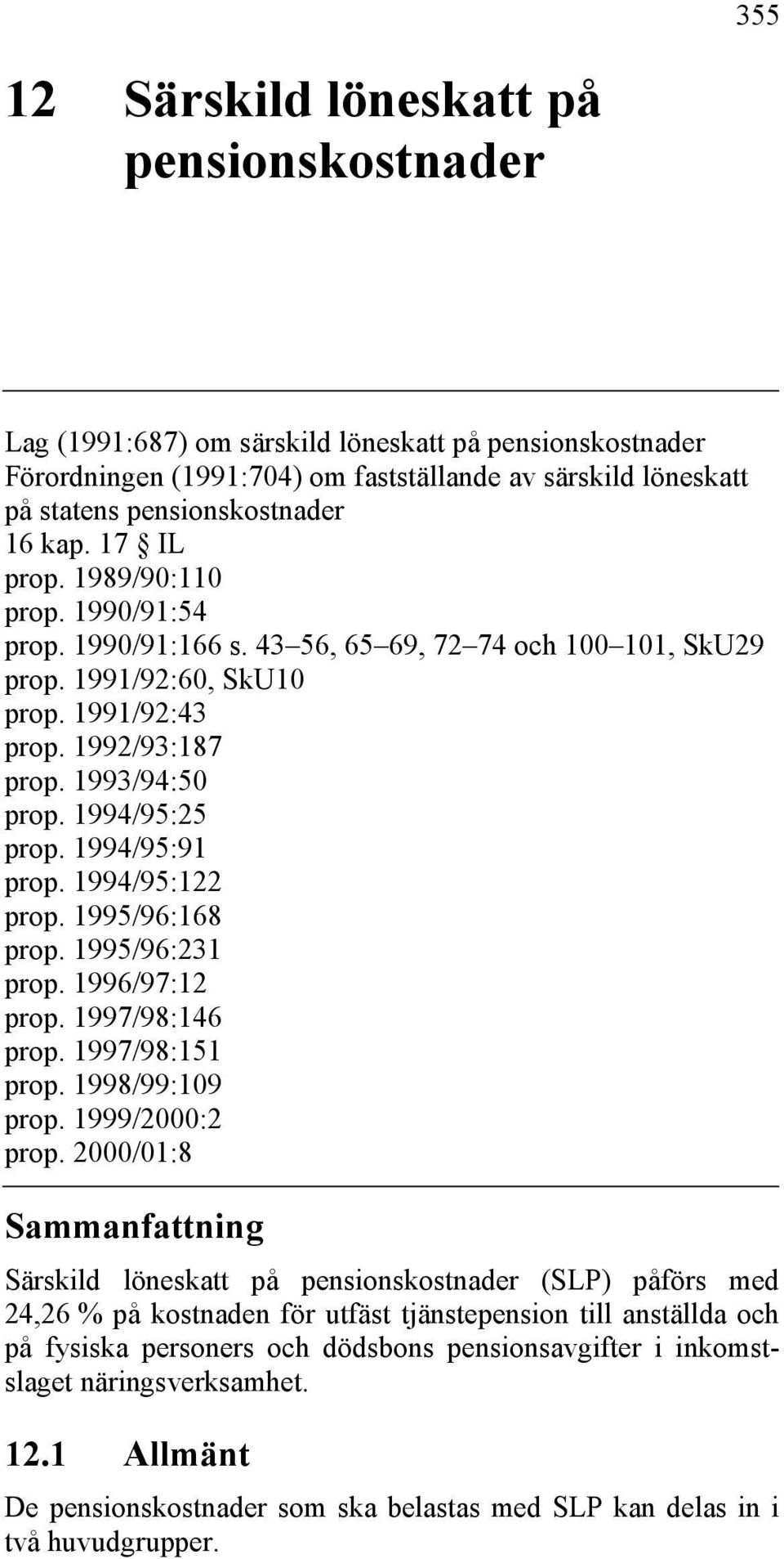 1994/95:25 prop. 1994/95:91 prop. 1994/95:122 prop. 1995/96:168 prop. 1995/96:231 prop. 1996/97:12 prop. 1997/98:146 prop. 1997/98:151 prop. 1998/99:109 prop. 1999/2000:2 prop.
