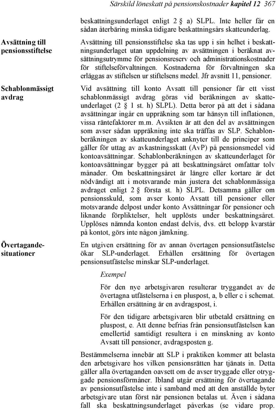 Avsättning till pensionsstiftelse ska tas upp i sin helhet i beskattningsunderlaget utan uppdelning av avsättningen i beräknat avsättningsutrymme för pensionsreserv och administrationskostnader för
