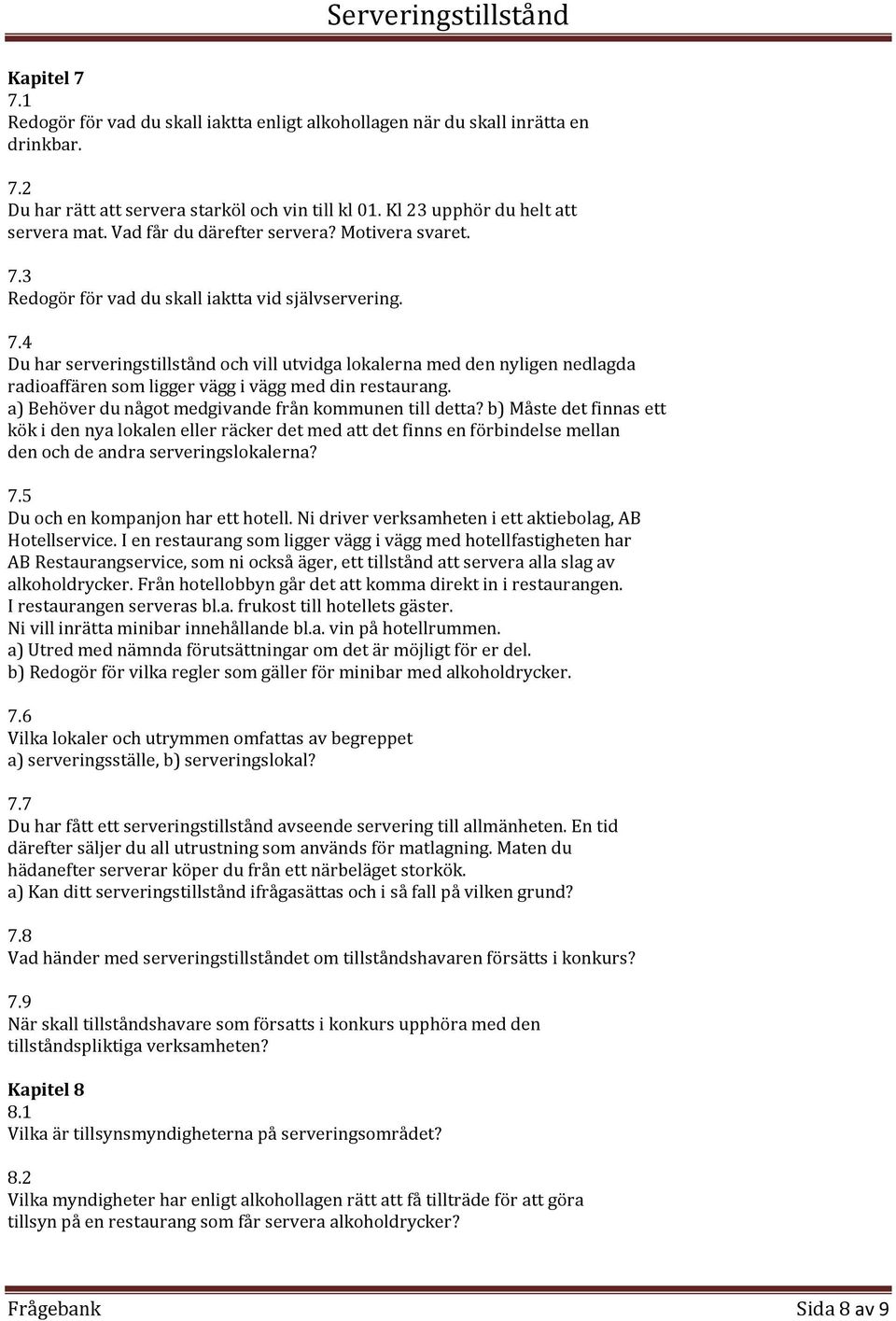 a) Behöver du något medgivande från kommunen till detta? b) Måste det finnas ett kök i den nya lokalen eller räcker det med att det finns en förbindelse mellan den och de andra serveringslokalerna? 7.