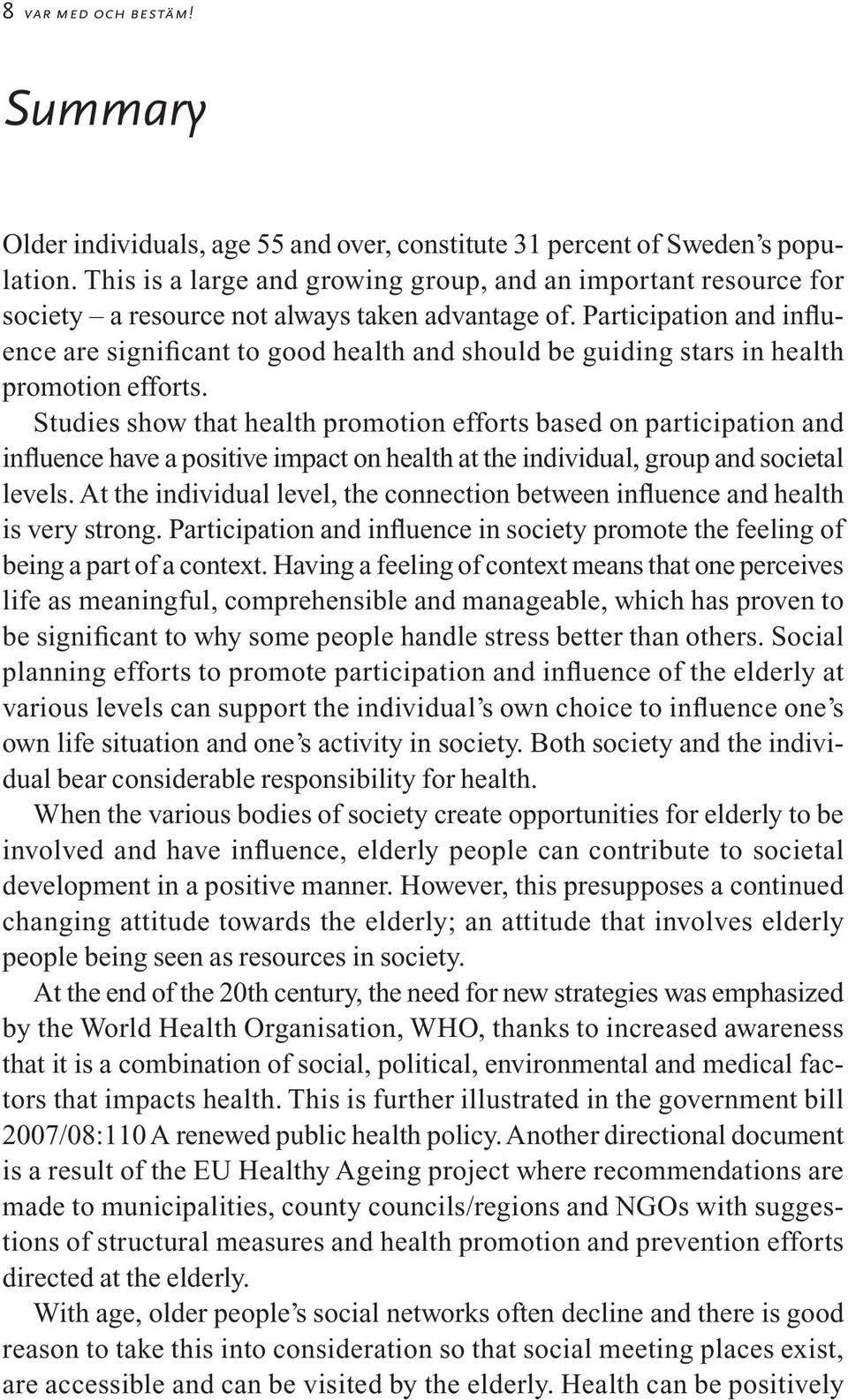 Participation and influence are significant to good health and should be guiding stars in health promotion efforts.