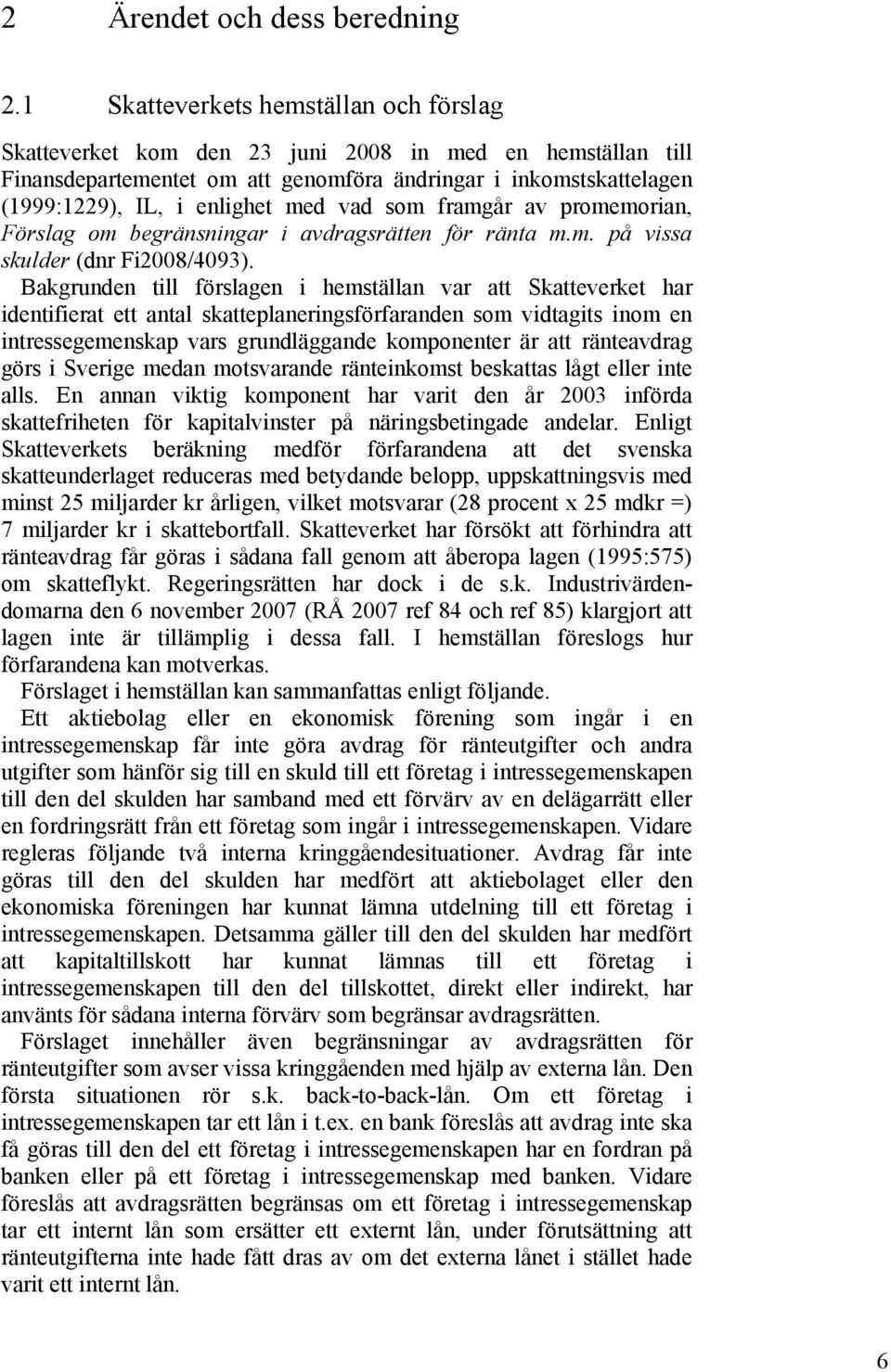 vad som framgår av promemorian, Förslag om begränsningar i avdragsrätten för ränta m.m. på vissa skulder (dnr Fi2008/4093).