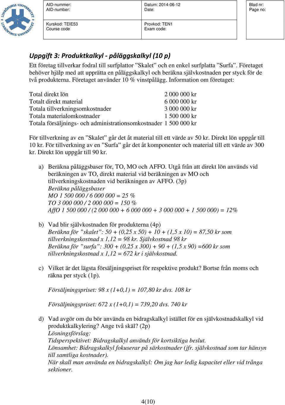 Information om företaget: Total direkt lön 2 000 000 kr Totalt direkt material 6 000 000 kr Totala tillverkningsomkostnader 3 000 000 kr Totala materialomkostnader 1 500 000 kr Totala försäljnings-