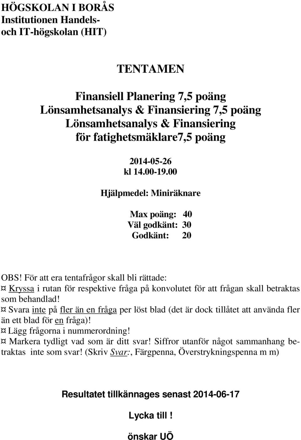 För att era tentafrågor skall bli rättade: Kryssa i rutan för respektive fråga på konvolutet för att frågan skall betraktas som behandlad!